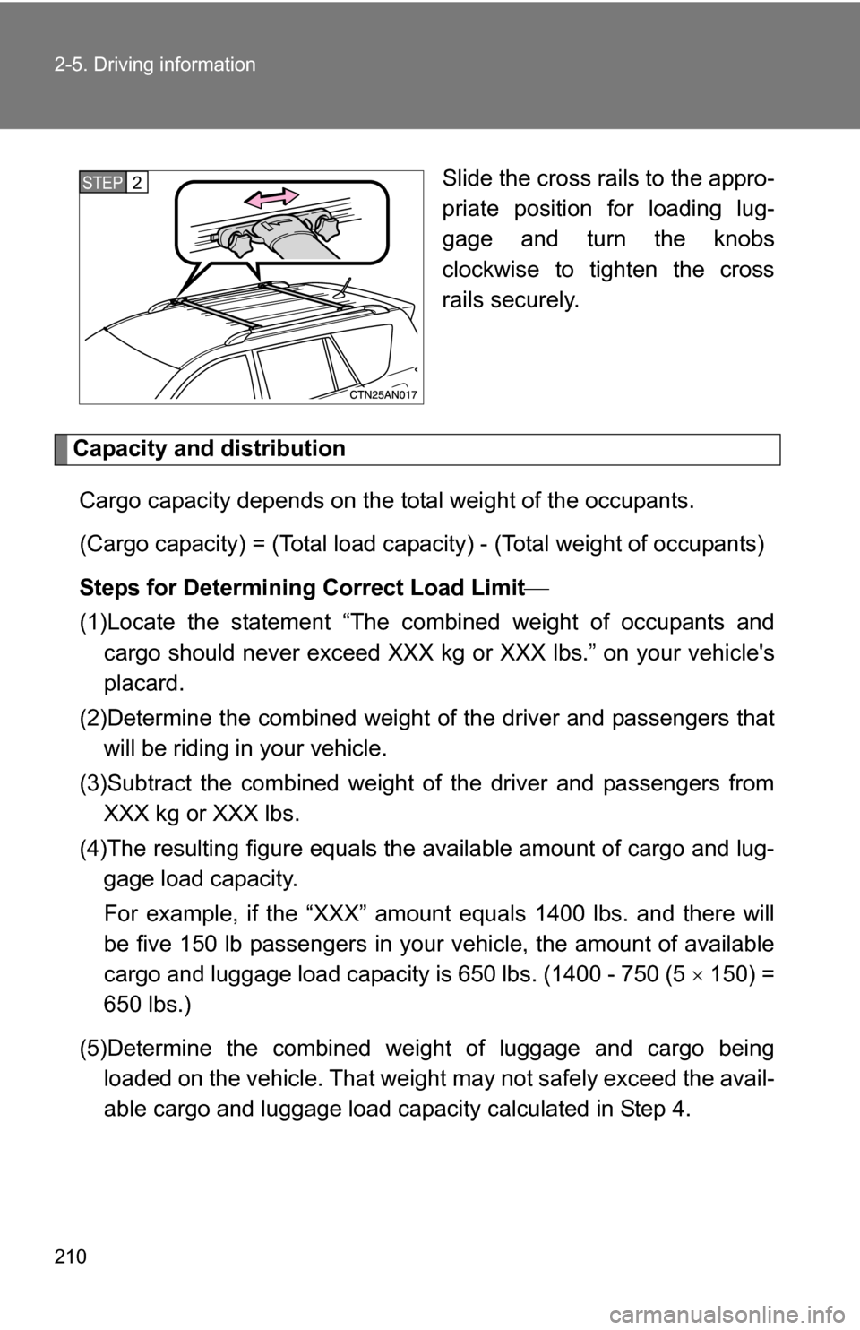 TOYOTA RAV4 2012 XA30 / 3.G Owners Manual 210 2-5. Driving information
Slide the cross rails to the appro-
priate position for loading lug-
gage and turn the knobs
clockwise to tighten the cross
rails securely.
Capacity and distributionCargo 