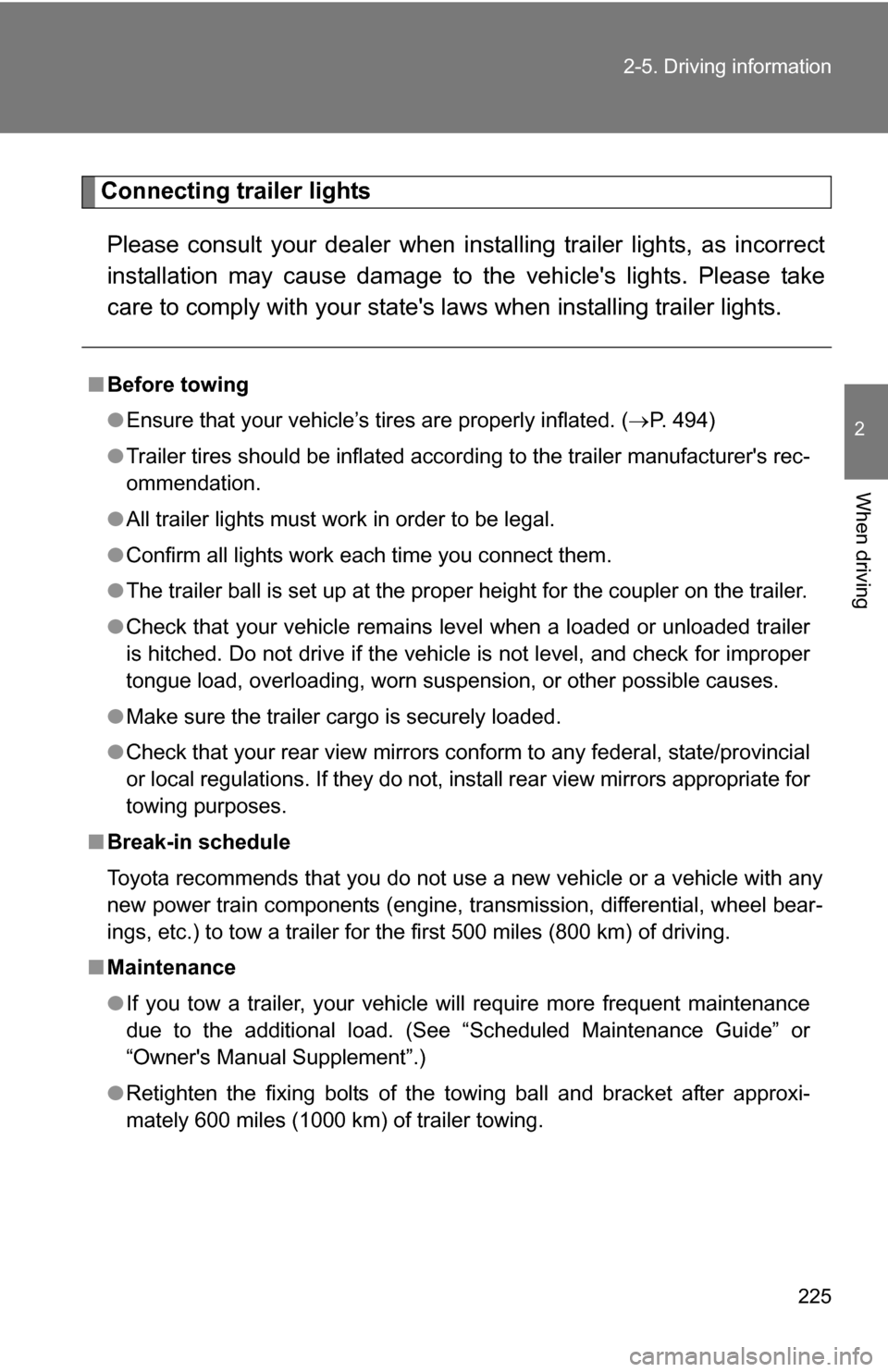 TOYOTA RAV4 2012 XA30 / 3.G Owners Manual 225
2-5. Driving information
2
When driving
Connecting trailer lights
Please consult your dealer when installing trailer lights, as incorrect
installation may cause damage to the vehicles lights. Ple