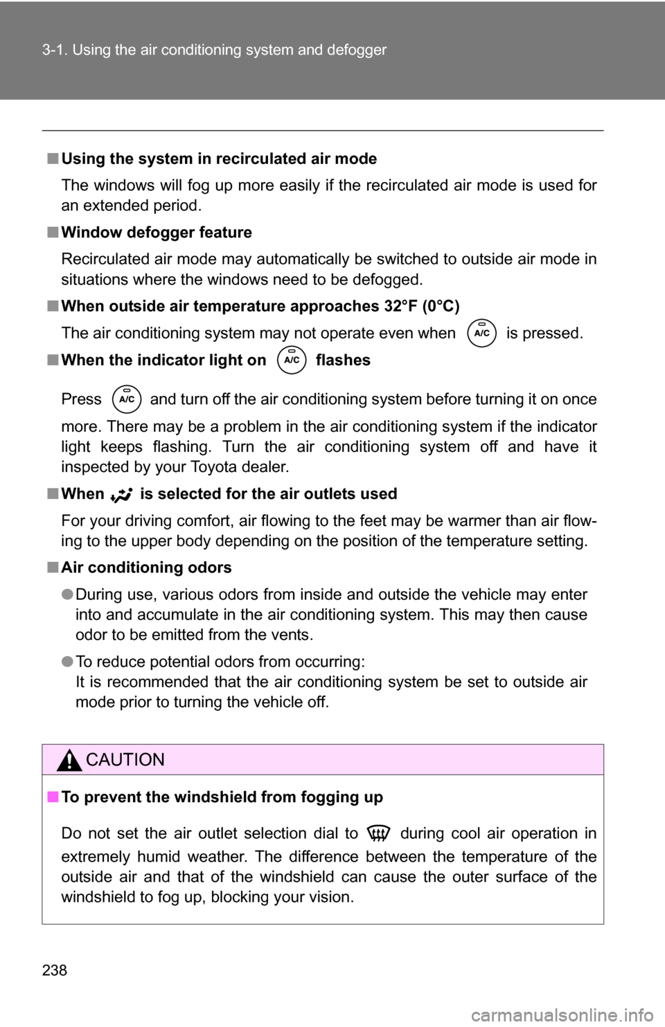 TOYOTA RAV4 2012 XA30 / 3.G Owners Manual 238 3-1. Using the air conditioning system and defogger
■Using the system in recirculated air mode
The windows will fog up more easily if the recirculated air mode is used for
an extended period.
TOYOTA RAV4 2012 XA30 / 3.G Owners Manual 238 3-1. Using the air conditioning system and defogger
■Using the system in recirculated air mode
The windows will fog up more easily if the recirculated air mode is used for
an extended period.