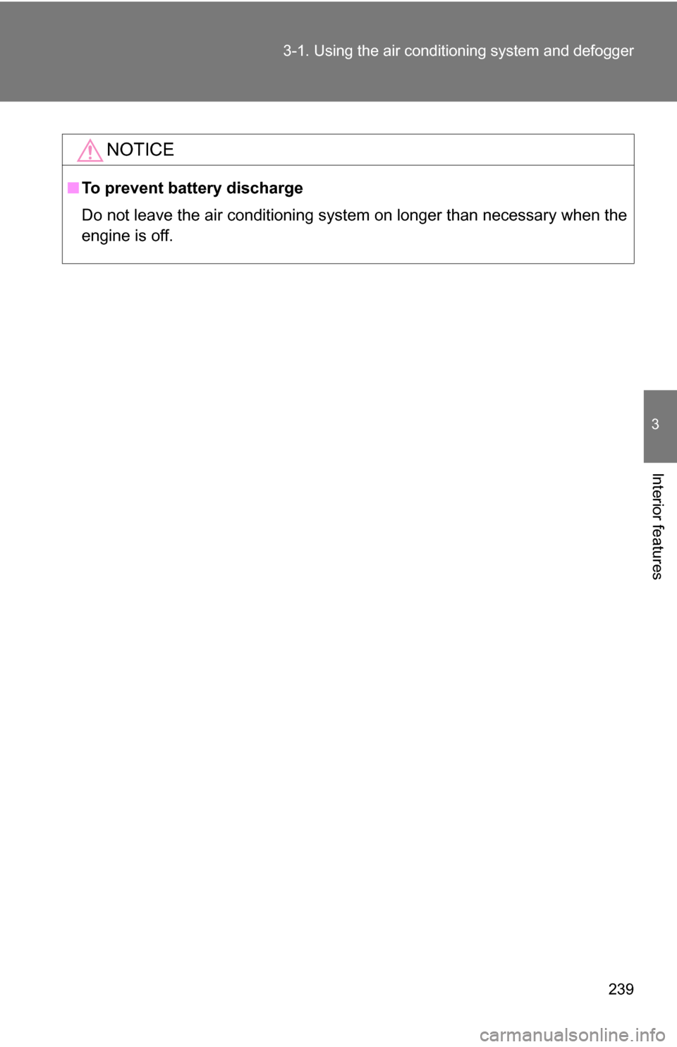 TOYOTA RAV4 2012 XA30 / 3.G Owners Manual 239
3-1. Using the air conditioning system
and defogger
3
Interior features
NOTICE
■To prevent battery discharge
Do not leave the air conditioning system on longer than necessary when the
engine is TOYOTA RAV4 2012 XA30 / 3.G Owners Manual 239
3-1. Using the air conditioning system
and defogger
3
Interior features
NOTICE
■To prevent battery discharge
Do not leave the air conditioning system on longer than necessary when the
engine is