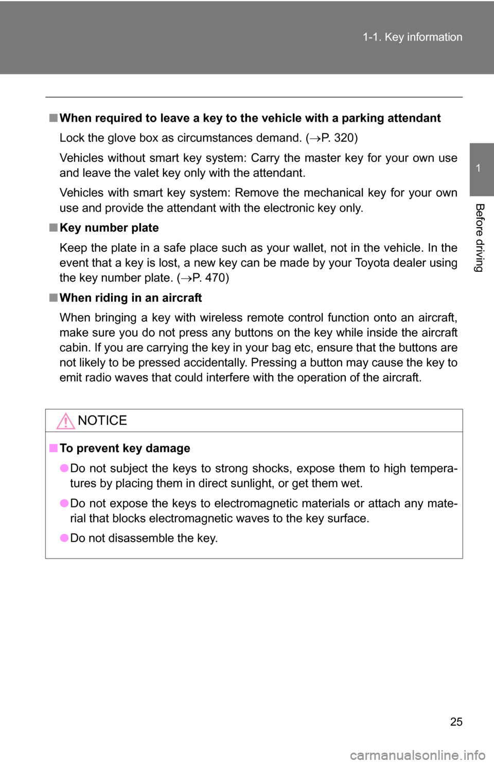 TOYOTA RAV4 2012 XA30 / 3.G Owners Manual 25
1-1. Key information
1
Before driving
■
When required to leave a key to th e vehicle with a parking attendant
Lock the glove box as circumstances demand. ( P. 320)
Vehicles without smart key s