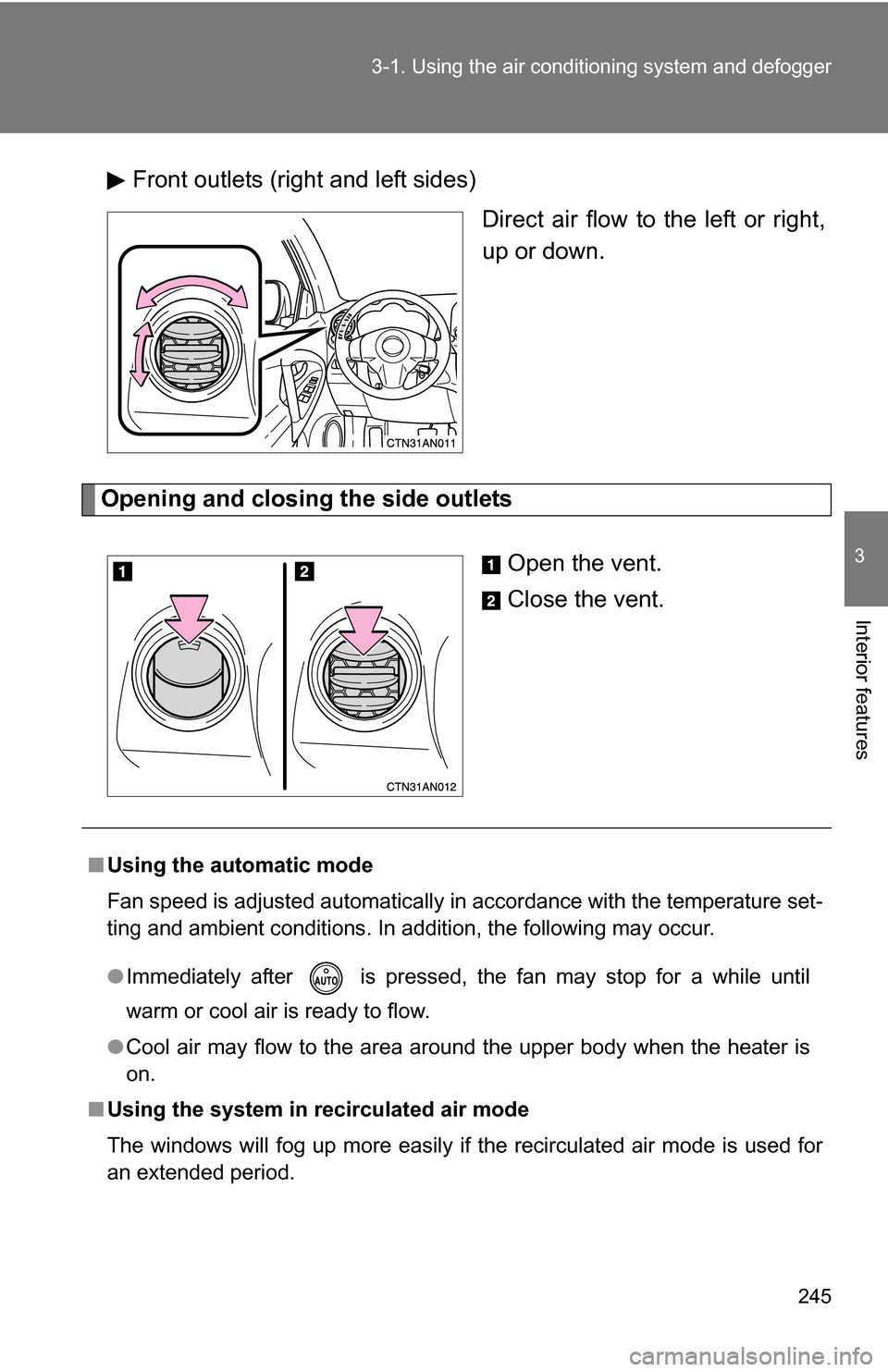 TOYOTA RAV4 2012 XA30 / 3.G Owners Manual 245
3-1. Using the air conditioning system
 and defogger
3
Interior features
Front outlets (right and left sides)
Direct air flow to the left or right,
up or down.
Opening and closing the side outlets