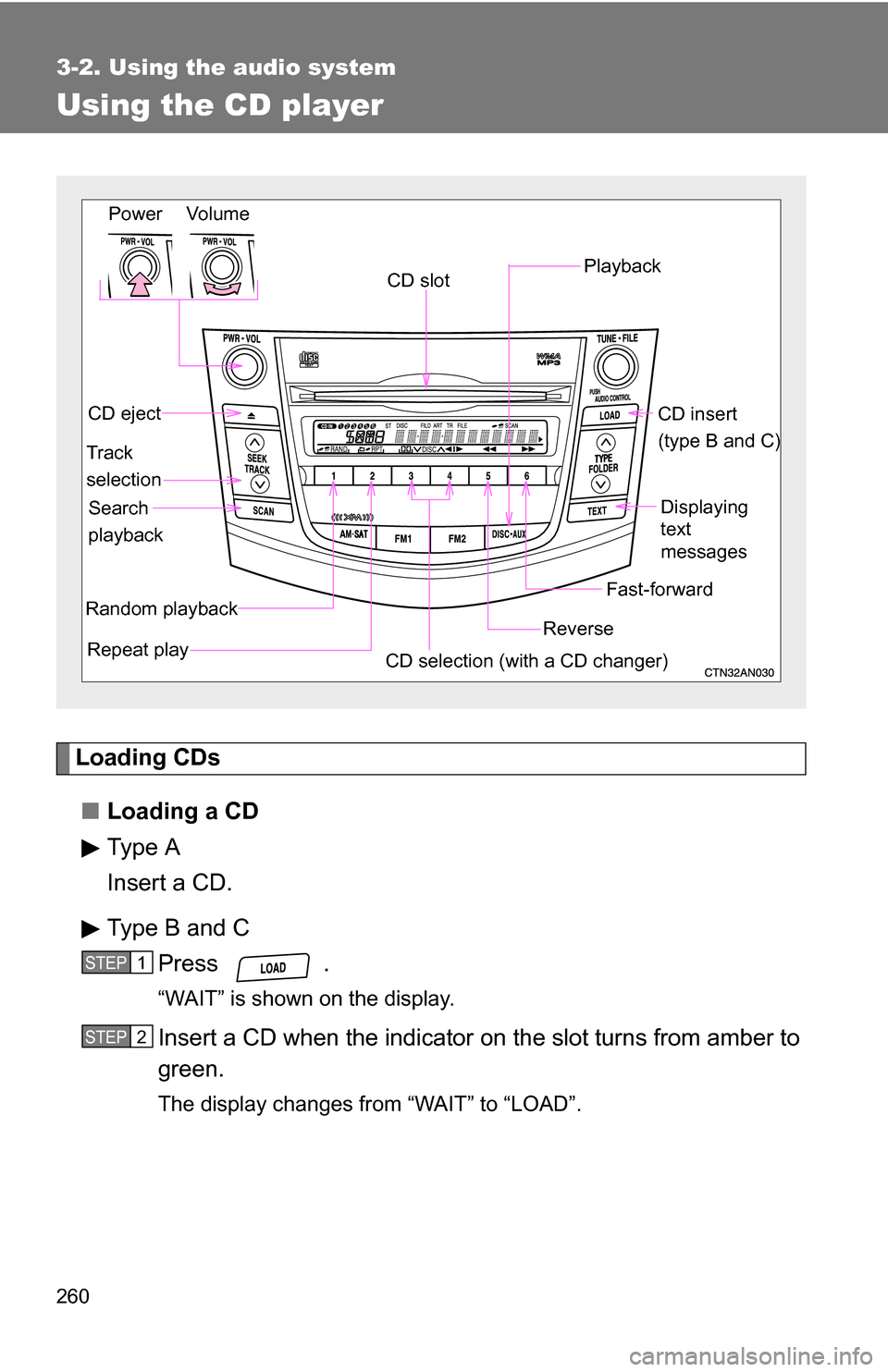 TOYOTA RAV4 2012 XA30 / 3.G Owners Manual 260
3-2. Using the audio system
Using the CD player
Loading CDs■ Loading a CD
Type A
Insert a CD.
Type B and C
Press .
“WAIT” is shown on the display.
Insert a CD when the indicator on the slot TOYOTA RAV4 2012 XA30 / 3.G Owners Manual 260
3-2. Using the audio system
Using the CD player
Loading CDs■ Loading a CD
Type A
Insert a CD.
Type B and C
Press .
“WAIT” is shown on the display.
Insert a CD when the indicator on the slot