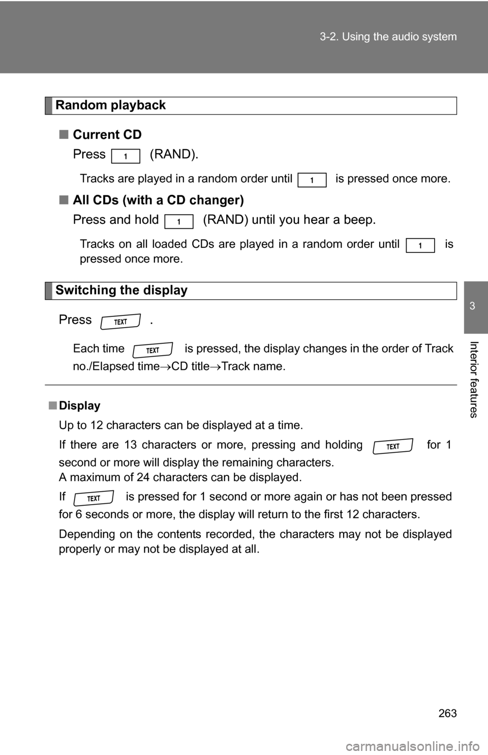 TOYOTA RAV4 2012 XA30 / 3.G Owners Manual 263
3-2. Using the audio system
3
Interior features
Random playback
■ Current CD
Press  (RAND).
Tracks are played in a random order until   is pressed once more.
■All CDs (with a CD changer)
Press