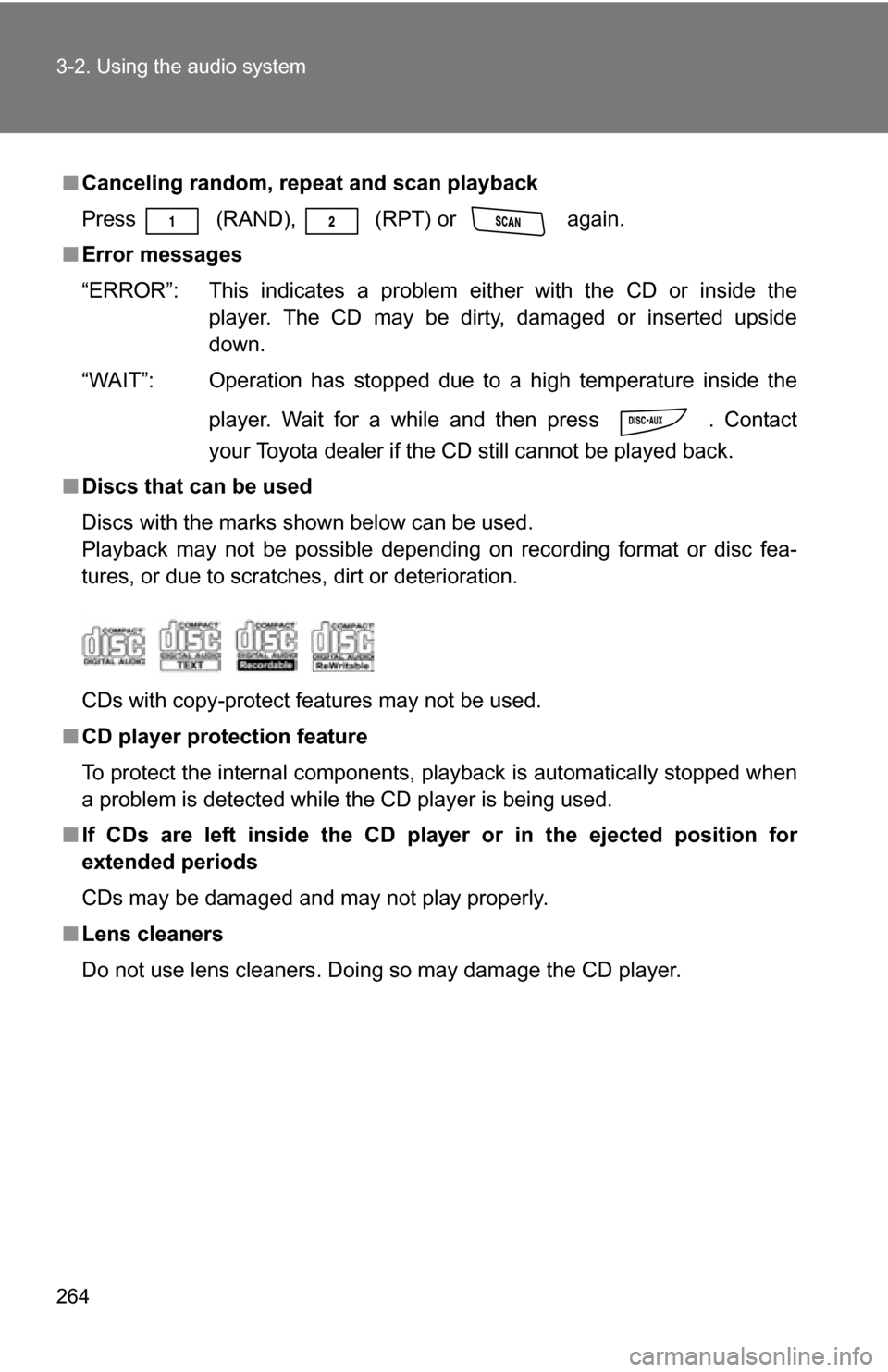 TOYOTA RAV4 2012 XA30 / 3.G Owners Manual 264 3-2. Using the audio system
■Canceling random, repeat and scan playback
Press
(RAND), (RPT) or again.
■ Error messages
“ERROR”: This indicates a problem either with the CD or inside t TOYOTA RAV4 2012 XA30 / 3.G Owners Manual 264 3-2. Using the audio system
■Canceling random, repeat and scan playback
Press
(RAND), (RPT) or again.
■ Error messages
“ERROR”: This indicates a problem either with the CD or inside t