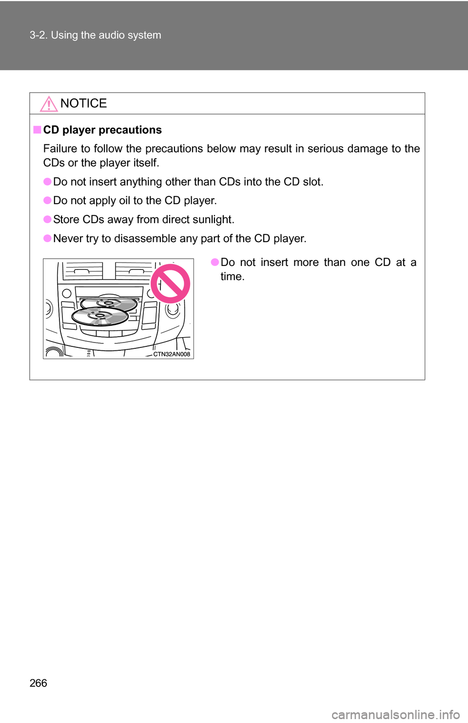 TOYOTA RAV4 2012 XA30 / 3.G Owners Manual 266 3-2. Using the audio system
NOTICE
■CD player precautions
Failure to follow the precautions below may result in serious damage to the
CDs or the player itself.
●Do not insert anything other th