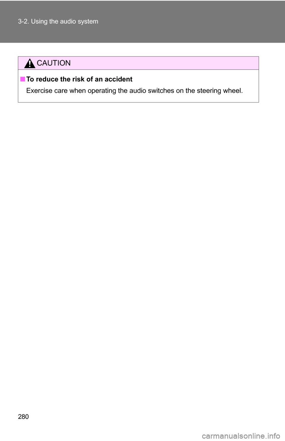 TOYOTA RAV4 2012 XA30 / 3.G Owners Manual 280 3-2. Using the audio system
CAUTION
■To reduce the risk of an accident
Exercise care when operating the audio switches on the steering wheel. TOYOTA RAV4 2012 XA30 / 3.G Owners Manual 280 3-2. Using the audio system
CAUTION
■To reduce the risk of an accident
Exercise care when operating the audio switches on the steering wheel.