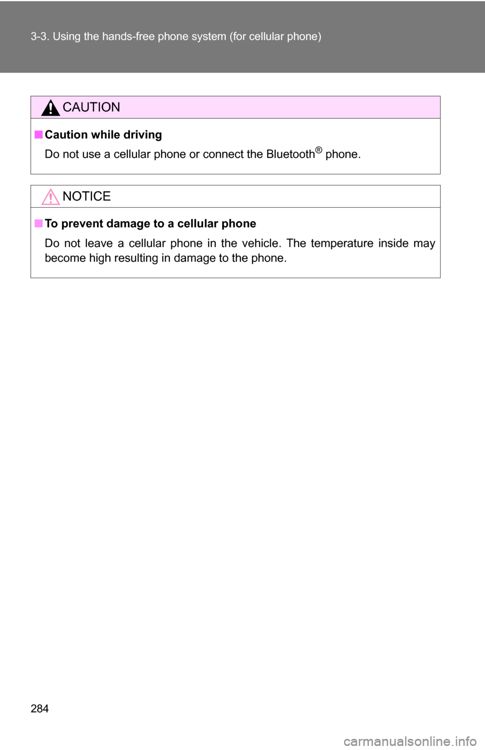 TOYOTA RAV4 2012 XA30 / 3.G Owners Manual 284 3-3. Using the hands-free phone system (for cellular phone)
CAUTION
■Caution while driving
Do not use a cellular phone or connect the Bluetooth
® phone.
NOTICE
■To prevent damage to a cellula TOYOTA RAV4 2012 XA30 / 3.G Owners Manual 284 3-3. Using the hands-free phone system (for cellular phone)
CAUTION
■Caution while driving
Do not use a cellular phone or connect the Bluetooth
® phone.
NOTICE
■To prevent damage to a cellula