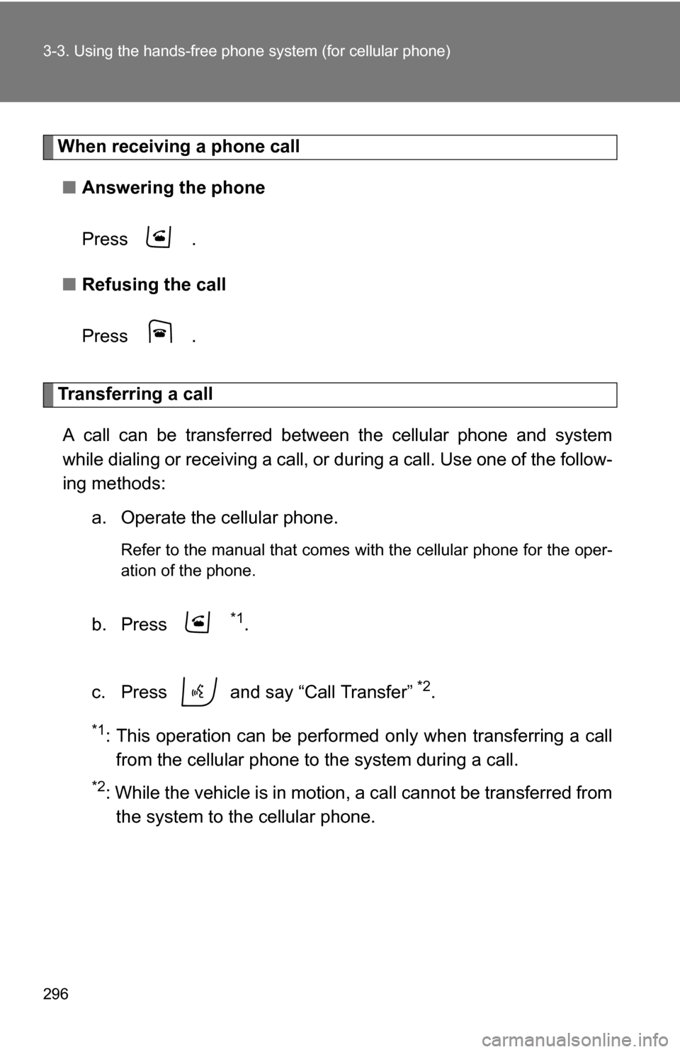 TOYOTA RAV4 2012 XA30 / 3.G Owners Manual 296 3-3. Using the hands-free phone system (for cellular phone)
When receiving a phone call
■ Answering the phone
Press  .
■ Refusing the call
Press  .
Transferring a call
A call can be transferre