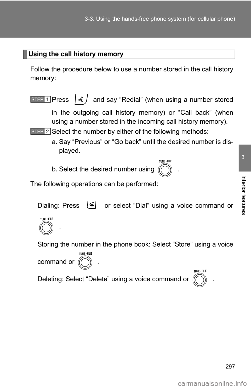 TOYOTA RAV4 2012 XA30 / 3.G Owners Manual 297
3-3. Using the hand
s-free phone system  (for cellular phone)
3
Interior features
Using the call history memory
Follow the procedure below to use a number stored in the call history
memory:
Press 