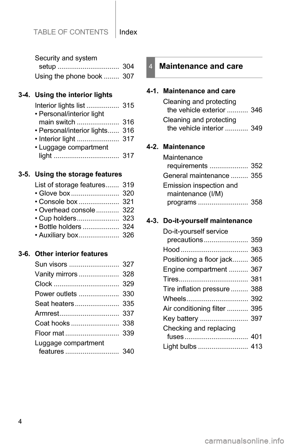 TOYOTA RAV4 2012 XA30 / 3.G Owners Manual TABLE OF CONTENTSIndex
4
Security and system setup ................................ 304
Using the phone book ........ 307
3-4. Using the interior lights Interior lights list ................. 315
â TOYOTA RAV4 2012 XA30 / 3.G Owners Manual TABLE OF CONTENTSIndex
4
Security and system setup ................................ 304
Using the phone book ........ 307
3-4. Using the interior lights Interior lights list ................. 315
â