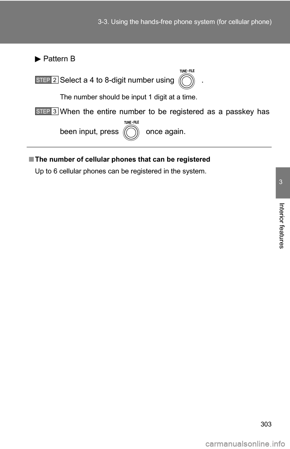 TOYOTA RAV4 2012 XA30 / 3.G Owners Manual 303
3-3. Using the hand
s-free phone system (for cellular phone)
3
Interior features
Pattern B
Select a 4 to 8-digit number using .
The number should be input 1 digit at a time.
When the entire num TOYOTA RAV4 2012 XA30 / 3.G Owners Manual 303
3-3. Using the hand
s-free phone system (for cellular phone)
3
Interior features
Pattern B
Select a 4 to 8-digit number using .
The number should be input 1 digit at a time.
When the entire num