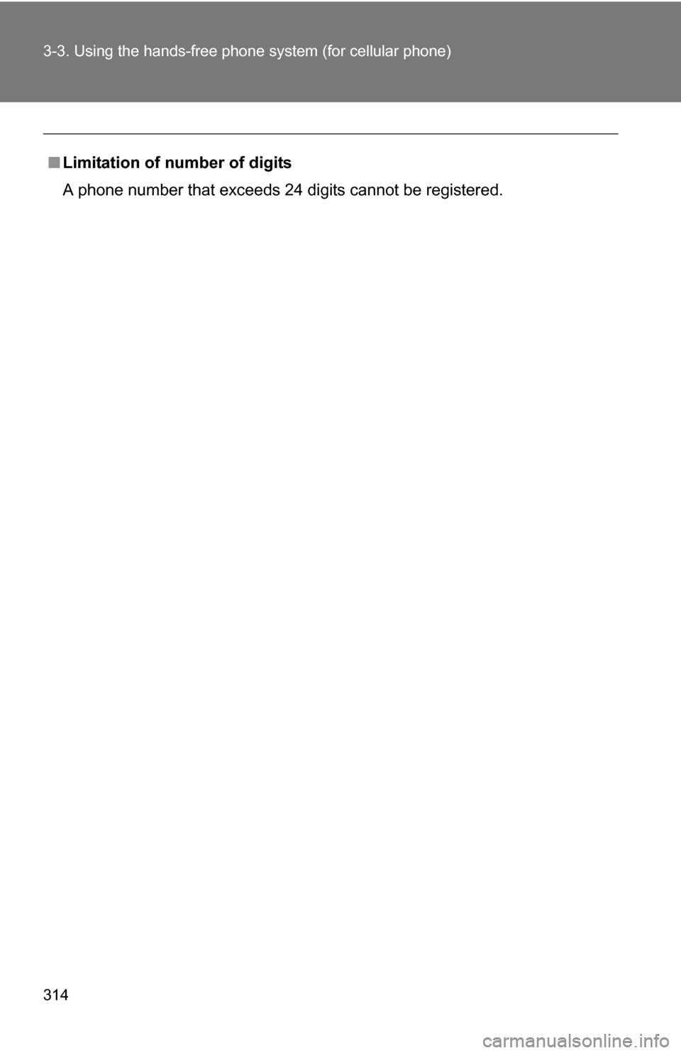 TOYOTA RAV4 2012 XA30 / 3.G Owners Manual 314 3-3. Using the hands-free phone system (for cellular phone)
■Limitation of number of digits
A phone number that exceeds 24 digits cannot be registered. 