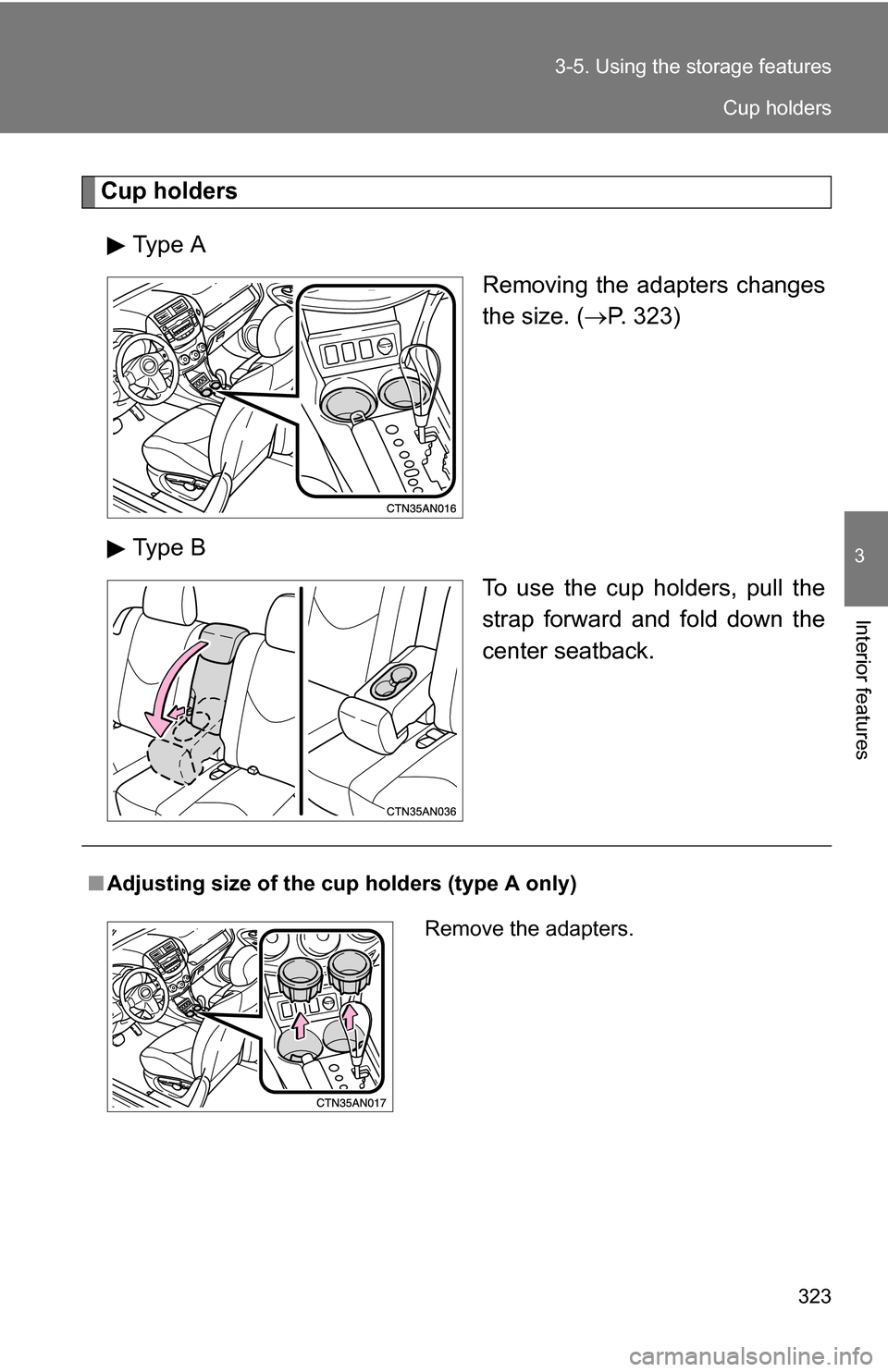 TOYOTA RAV4 2012 XA30 / 3.G Owners Manual 323
3-5. Using the 
storage features
3
Interior features
Cup holders
Type A Removing the adapters changes
the size. (P. 323)
Type B To use the cup holders, pull the
strap forward and fold down the
