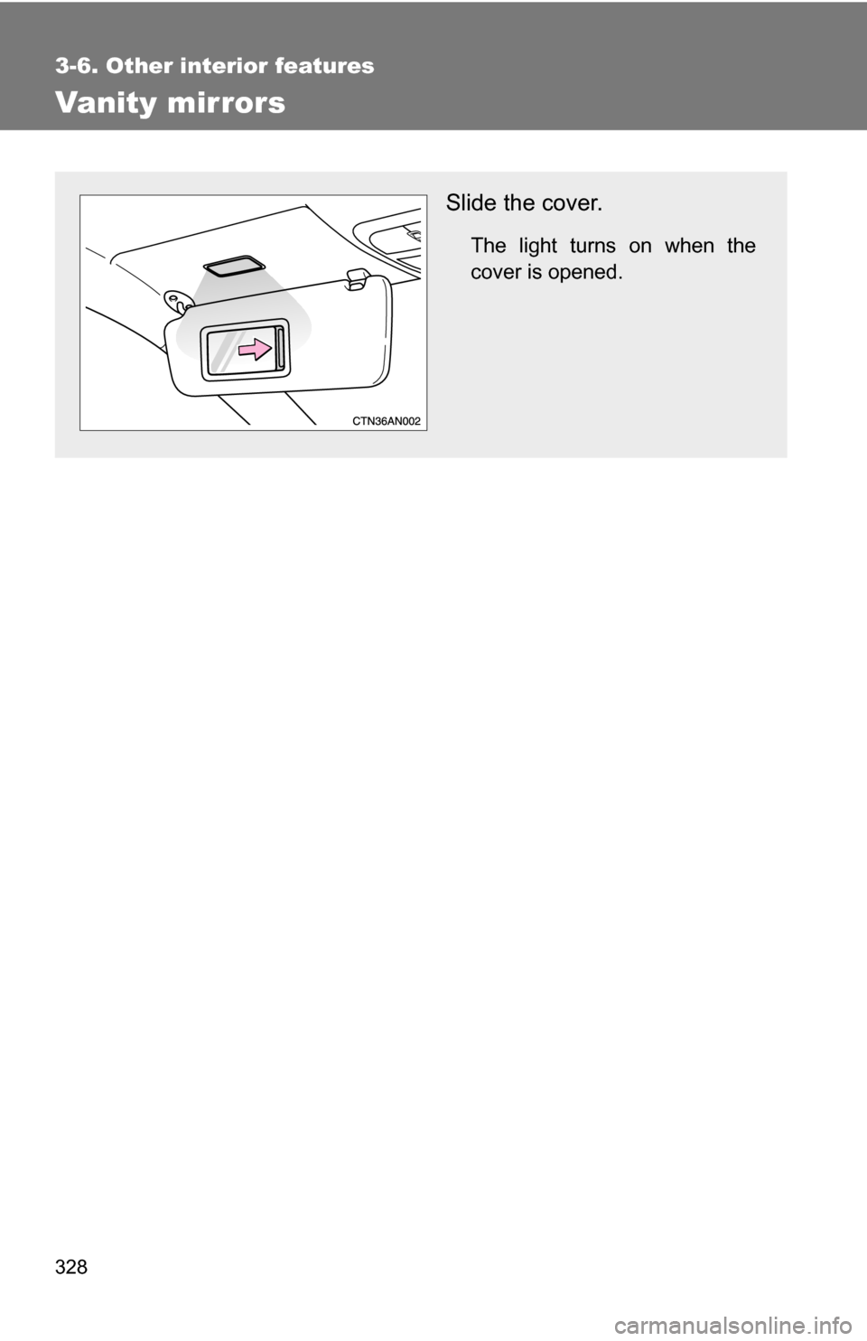 TOYOTA RAV4 2012 XA30 / 3.G Owners Manual 328
3-6. Other interior features
Vanity mirrors
Slide the cover.
The light turns on when the
cover is opened. 