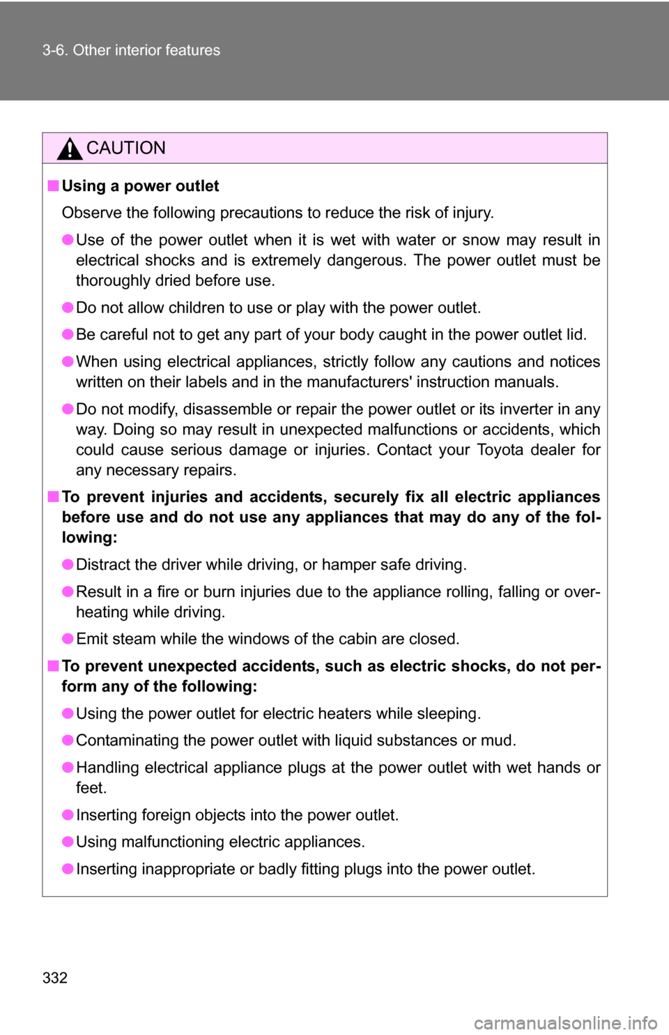 TOYOTA RAV4 2012 XA30 / 3.G Owners Manual 332 3-6. Other interior features
CAUTION
■Using a power outlet
Observe the following precautions to reduce the risk of injury.
●Use of the power outlet when it is wet with water or snow may result