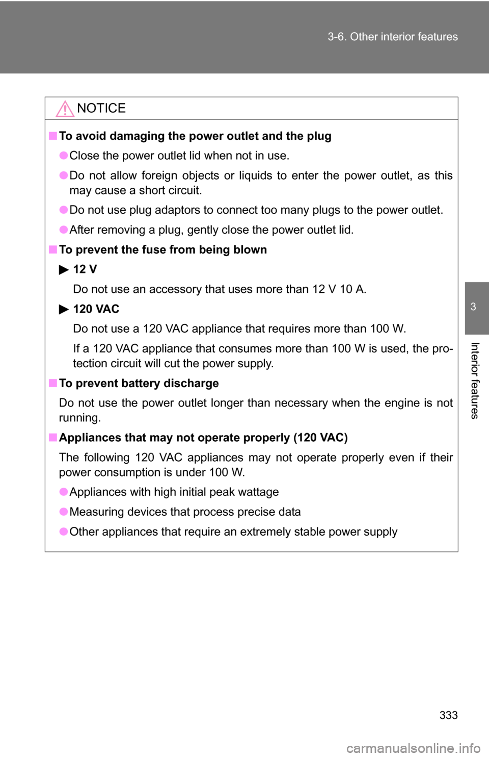 TOYOTA RAV4 2012 XA30 / 3.G Owners Manual 333
3-6. Other interior features
3
Interior features
NOTICE
■
To avoid damaging the power outlet and the plug
●Close the power outlet lid when not in use.
● Do not allow foreign objects or liqui TOYOTA RAV4 2012 XA30 / 3.G Owners Manual 333
3-6. Other interior features
3
Interior features
NOTICE
■
To avoid damaging the power outlet and the plug
●Close the power outlet lid when not in use.
● Do not allow foreign objects or liqui