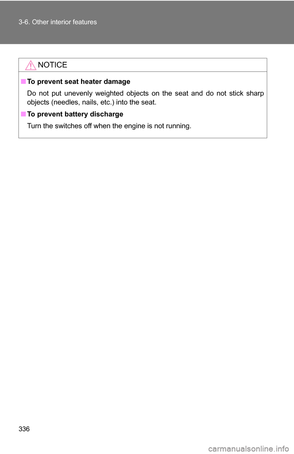 TOYOTA RAV4 2012 XA30 / 3.G Owners Manual 336 3-6. Other interior features
NOTICE
■To prevent seat heater damage
Do not put unevenly weighted objects on the seat and do not stick sharp
objects (needles, nails, etc.) into the seat.
■ To pr TOYOTA RAV4 2012 XA30 / 3.G Owners Manual 336 3-6. Other interior features
NOTICE
■To prevent seat heater damage
Do not put unevenly weighted objects on the seat and do not stick sharp
objects (needles, nails, etc.) into the seat.
■ To pr