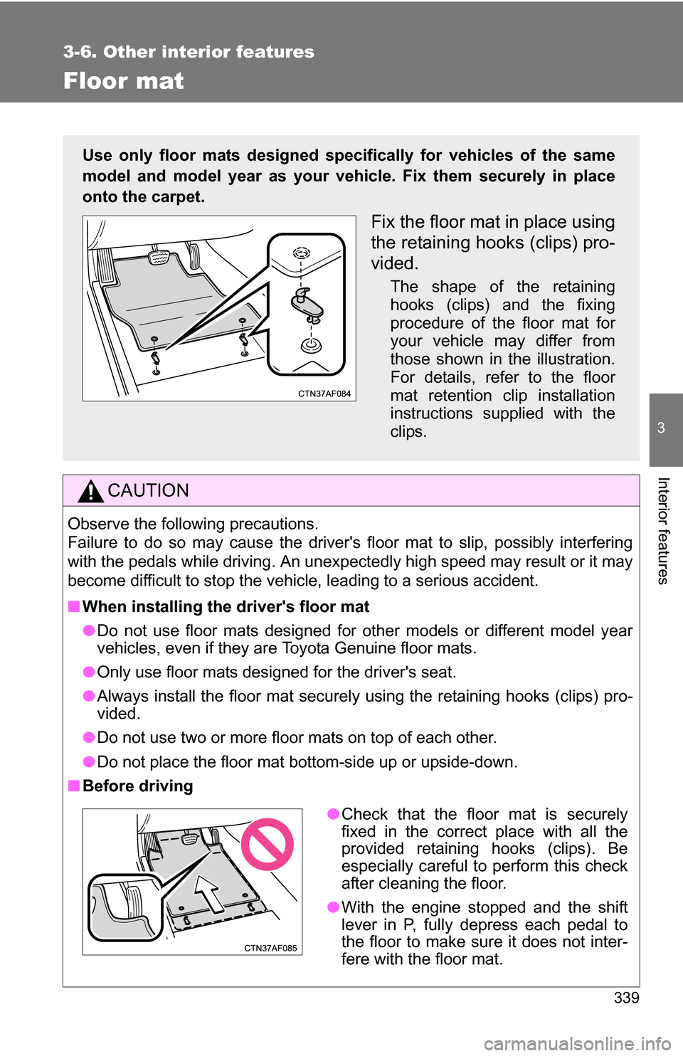 TOYOTA RAV4 2012 XA30 / 3.G Owners Manual 339
3-6. Other interior features
3
Interior features
Floor mat
CAUTION
Observe the following precautions.
Failure to do so may cause the drivers floor mat to slip, possibly interfering
with the peda TOYOTA RAV4 2012 XA30 / 3.G Owners Manual 339
3-6. Other interior features
3
Interior features
Floor mat
CAUTION
Observe the following precautions.
Failure to do so may cause the drivers floor mat to slip, possibly interfering
with the peda