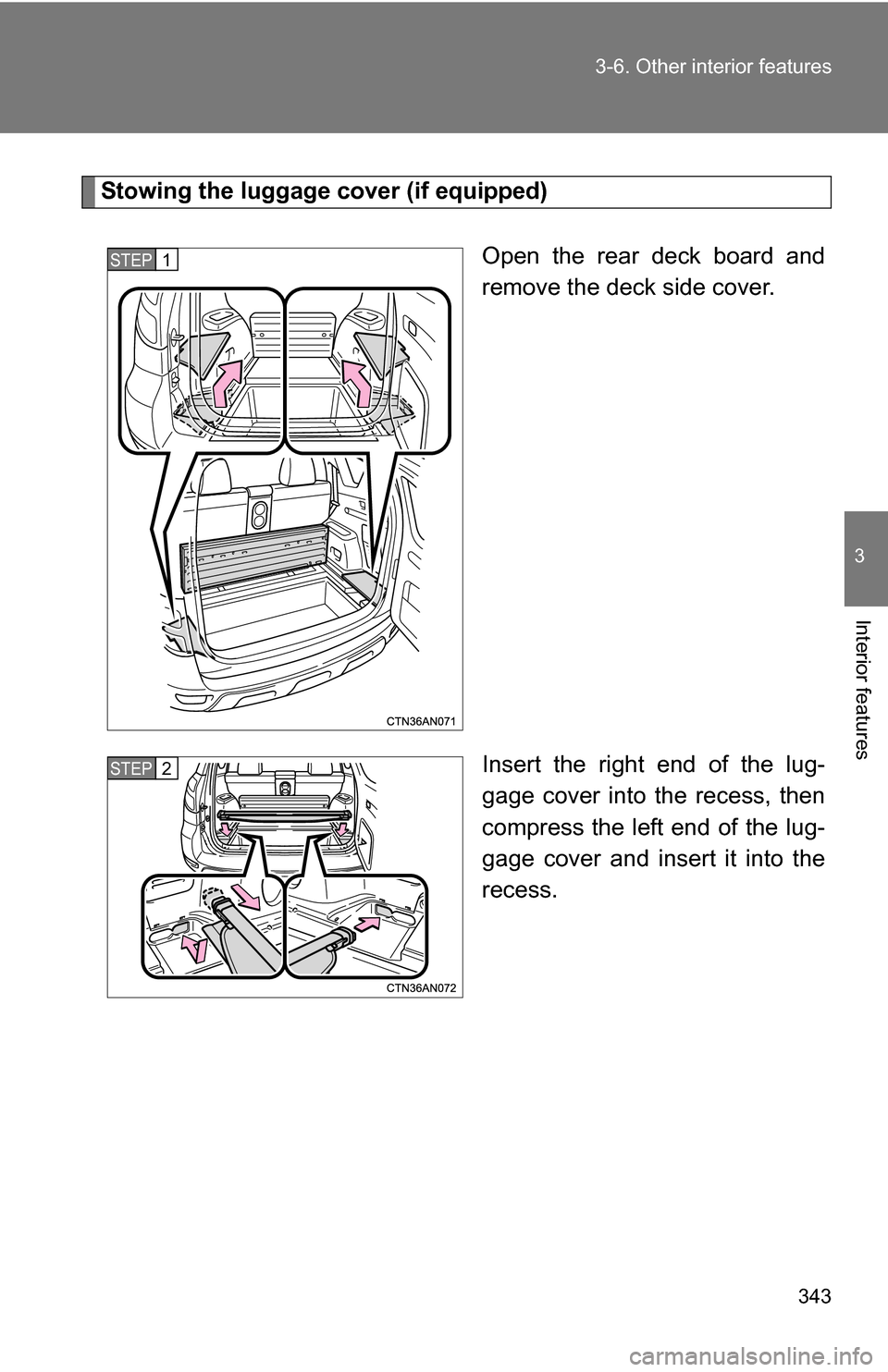 TOYOTA RAV4 2012 XA30 / 3.G Owners Manual 343
3-6. Other interior features
3
Interior features
Stowing the luggage cover (if equipped)
Open the rear deck board and
remove the deck side cover.
Insert the right end of the lug-
gage cover into t TOYOTA RAV4 2012 XA30 / 3.G Owners Manual 343
3-6. Other interior features
3
Interior features
Stowing the luggage cover (if equipped)
Open the rear deck board and
remove the deck side cover.
Insert the right end of the lug-
gage cover into t