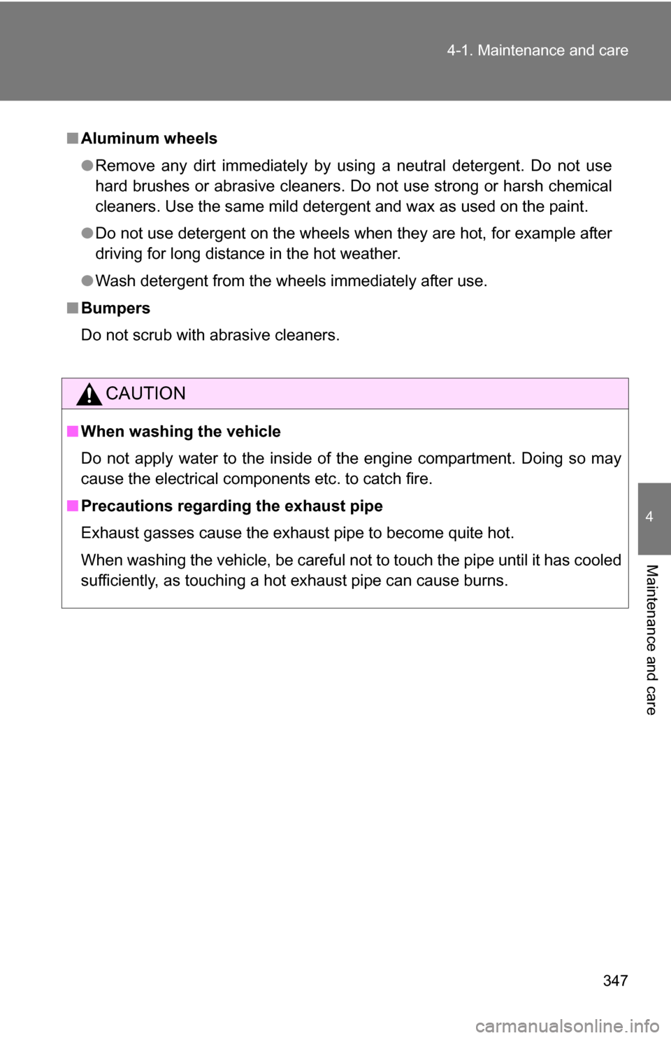 TOYOTA RAV4 2012 XA30 / 3.G Owners Manual 347
4-1. Maintenance and care
4
Maintenance and care
■
Aluminum wheels
●Remove any dirt immediately by using a neutral detergent. Do not use
hard brushes or abrasive cleaners. Do not use strong or