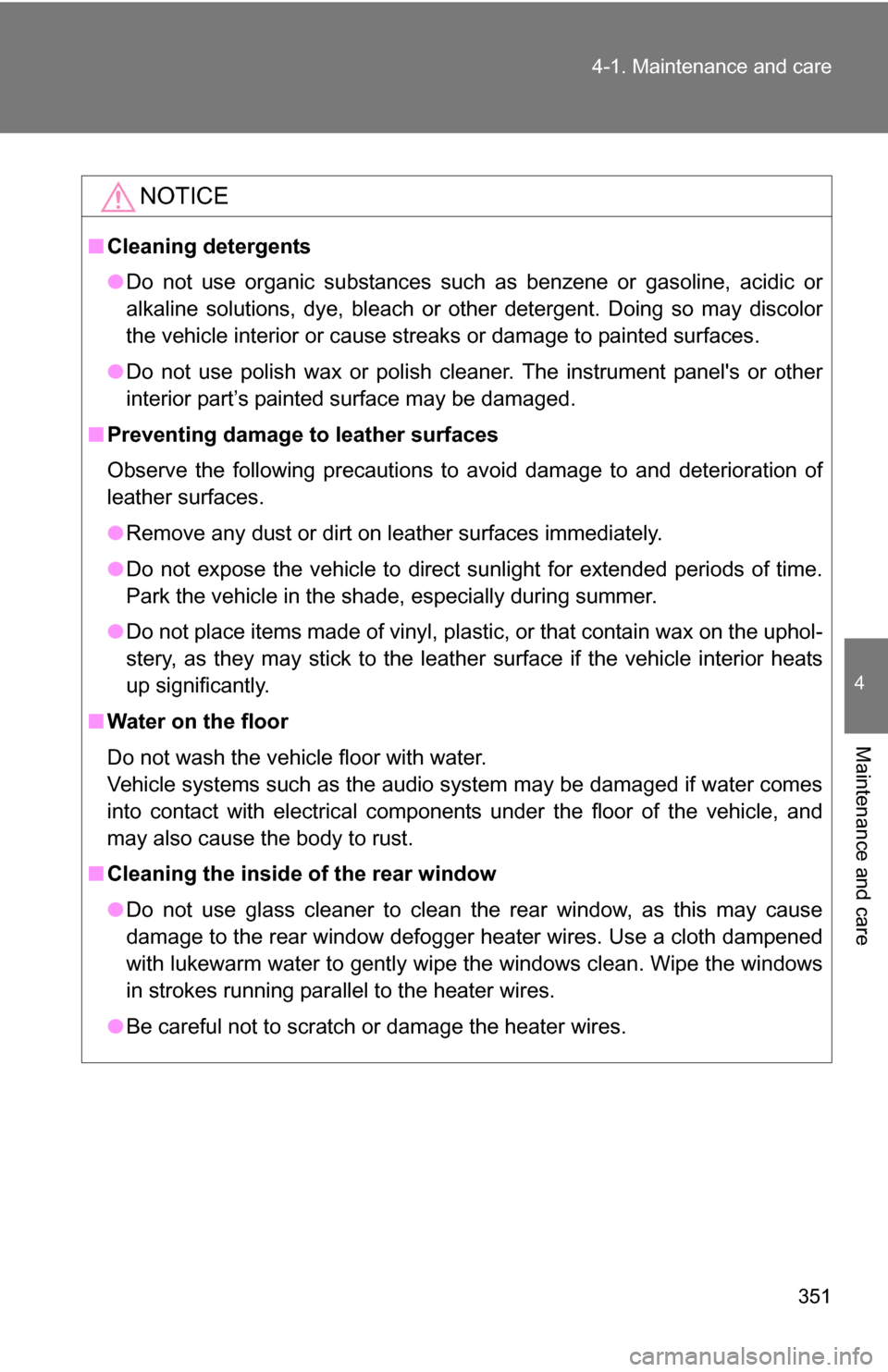 TOYOTA RAV4 2012 XA30 / 3.G Owners Manual 351
4-1. Maintenance and care
4
Maintenance and care
NOTICE
■
Cleaning detergents
●Do not use organic substances such as benzene or gasoline, acidic or
alkaline solutions, dye, bleach or other det