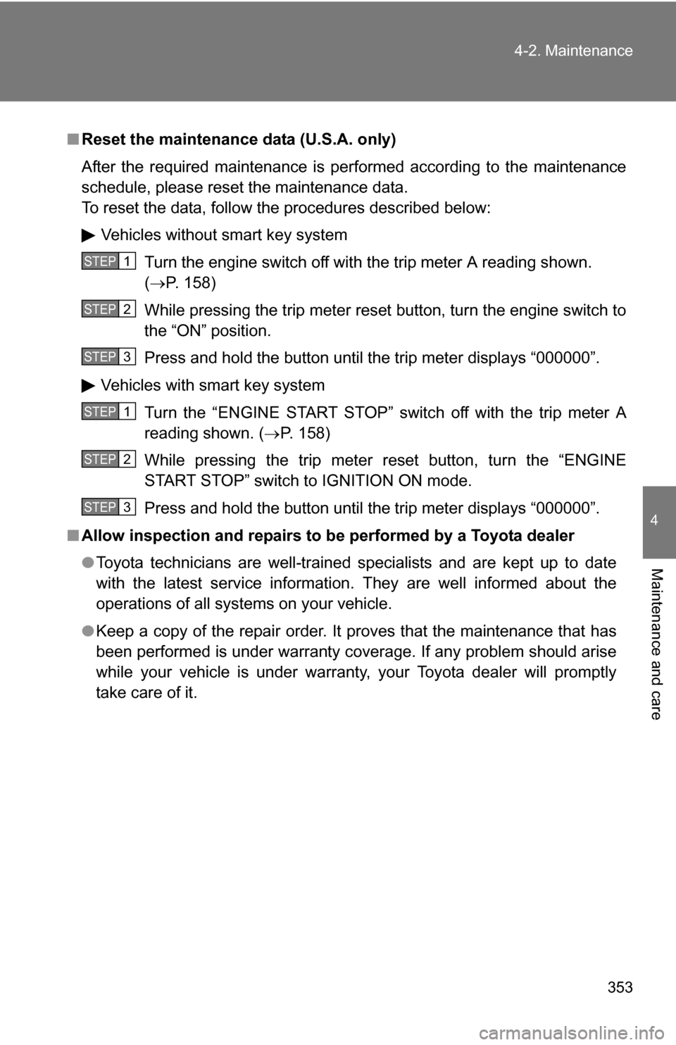 TOYOTA RAV4 2012 XA30 / 3.G Owners Manual 353
4-2. Maintenance
4
Maintenance and care
■
Reset the maintenance data (U.S.A. only)
After the required maintenance is performed according to the maintenance
schedule, please reset the maintenance TOYOTA RAV4 2012 XA30 / 3.G Owners Manual 353
4-2. Maintenance
4
Maintenance and care
■
Reset the maintenance data (U.S.A. only)
After the required maintenance is performed according to the maintenance
schedule, please reset the maintenance