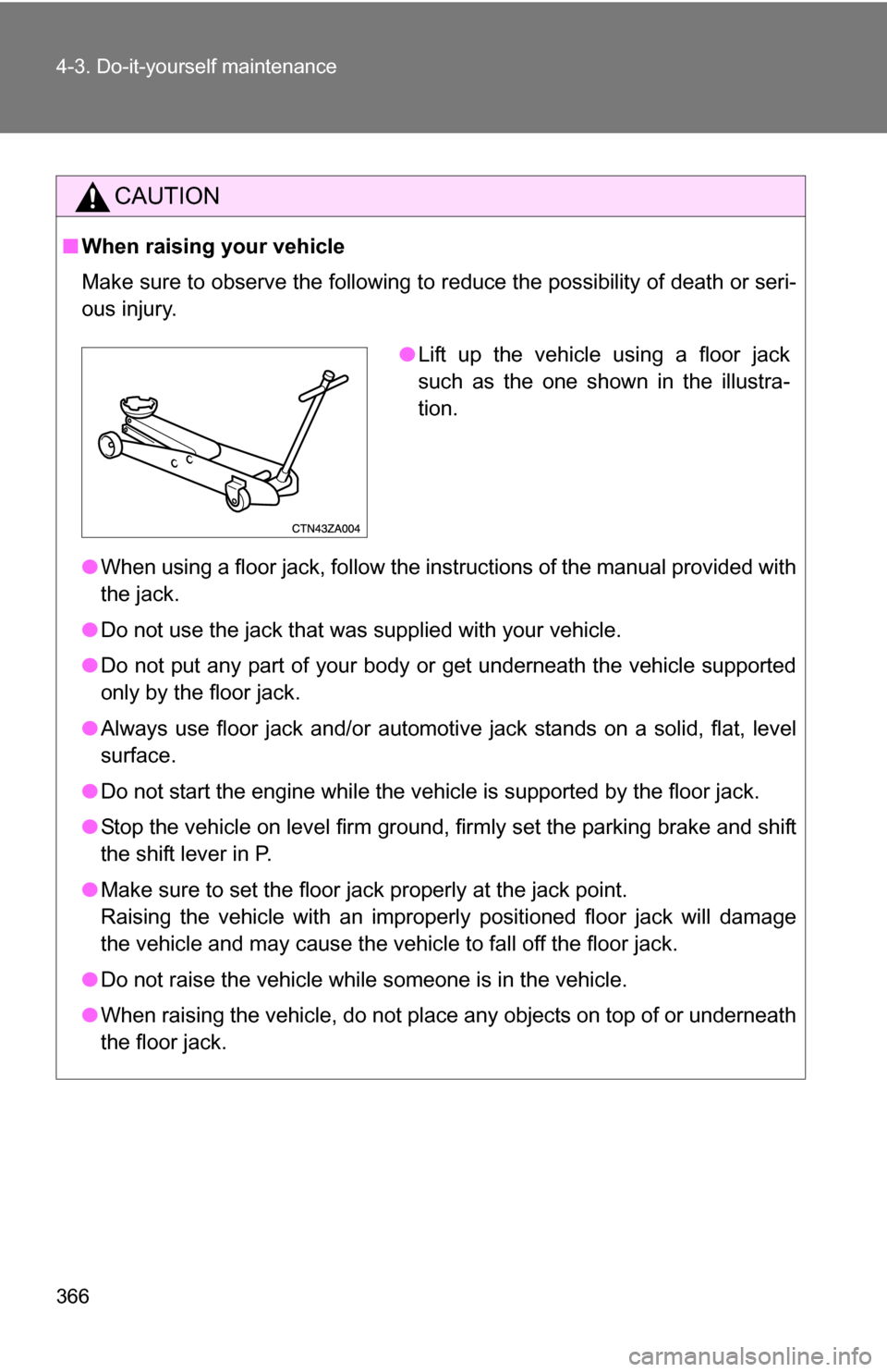 TOYOTA RAV4 2012 XA30 / 3.G Owners Manual 366 4-3. Do-it-yourself maintenance
CAUTION
■When raising your vehicle
Make sure to observe the following to reduce the possibility of death or\
seri-
ous injury.
●When using a floor jack, follow TOYOTA RAV4 2012 XA30 / 3.G Owners Manual 366 4-3. Do-it-yourself maintenance
CAUTION
■When raising your vehicle
Make sure to observe the following to reduce the possibility of death or\
seri-
ous injury.
●When using a floor jack, follow