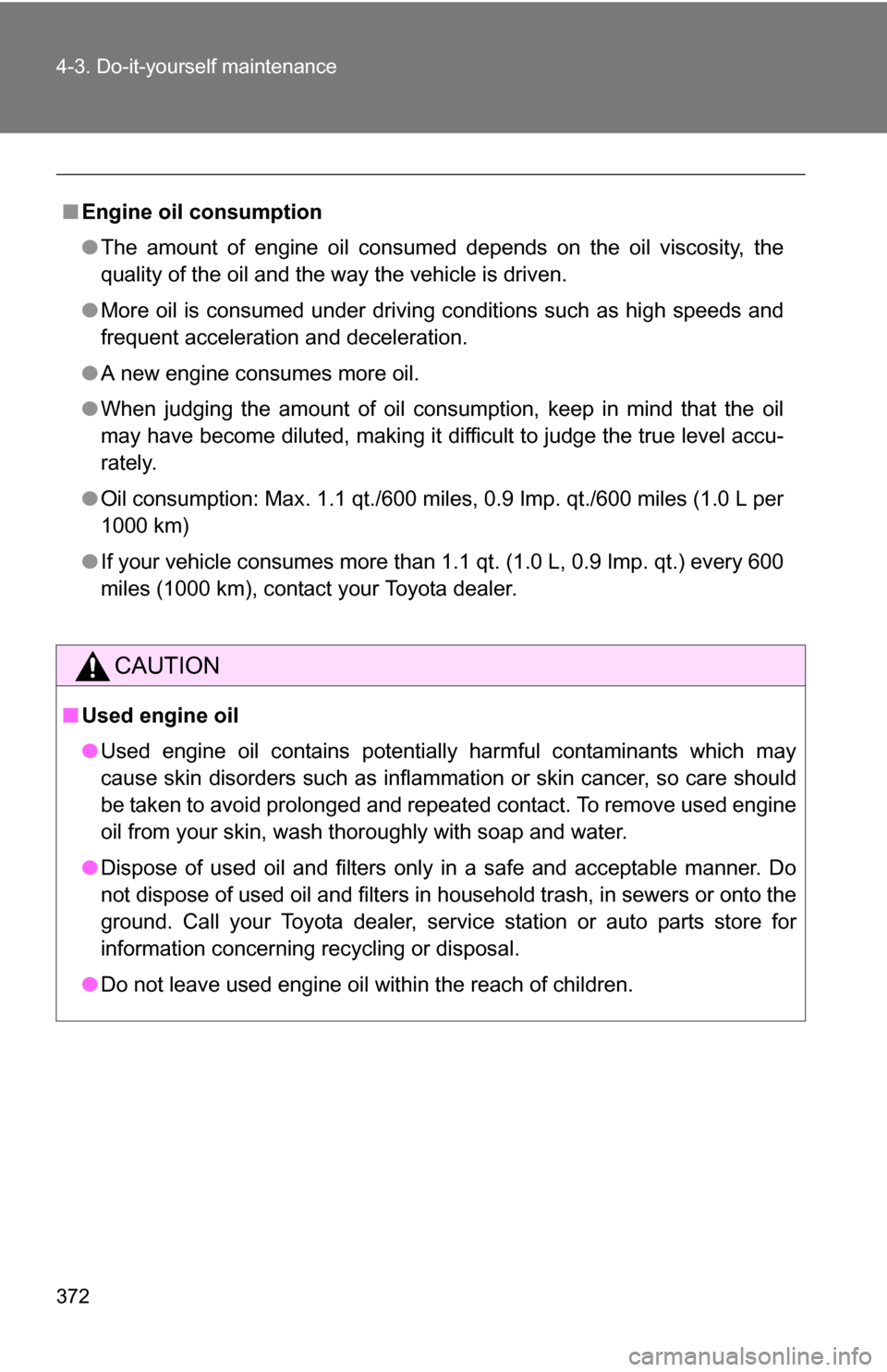 TOYOTA RAV4 2012 XA30 / 3.G Owners Manual 372 4-3. Do-it-yourself maintenance
■Engine oil consumption
●The amount of engine oil consumed depends on the oil viscosity, the
quality of the oil and the way the vehicle is driven.
● More oil TOYOTA RAV4 2012 XA30 / 3.G Owners Manual 372 4-3. Do-it-yourself maintenance
■Engine oil consumption
●The amount of engine oil consumed depends on the oil viscosity, the
quality of the oil and the way the vehicle is driven.
● More oil