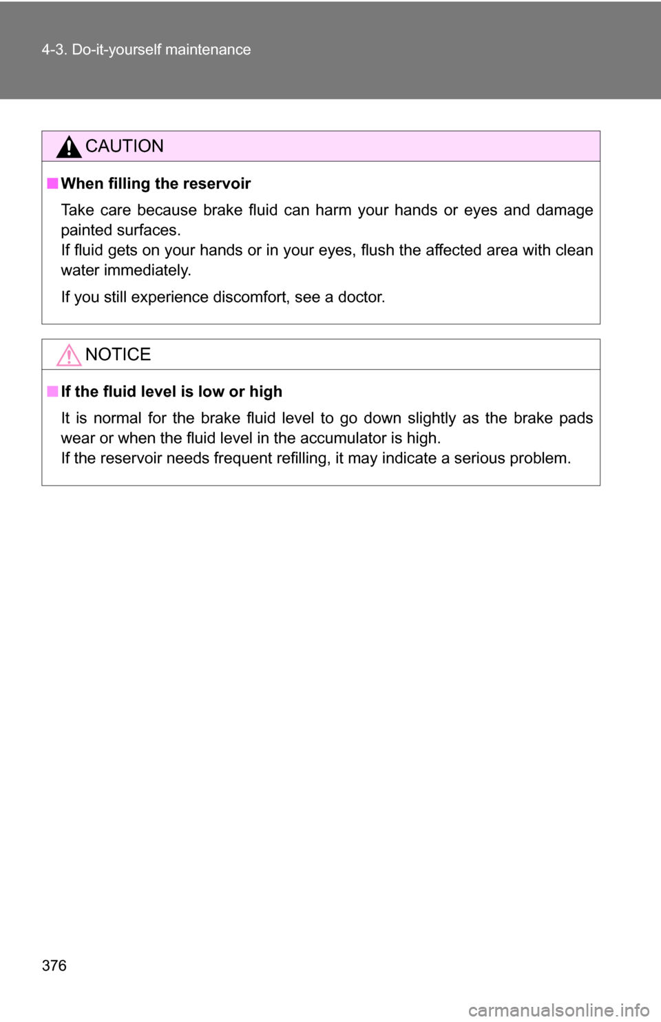 TOYOTA RAV4 2012 XA30 / 3.G Owners Manual 376 4-3. Do-it-yourself maintenance
CAUTION
■When filling the reservoir
Take care because brake fluid can harm your hands or eyes and damage
painted surfaces.
If fluid gets on your hands or in your TOYOTA RAV4 2012 XA30 / 3.G Owners Manual 376 4-3. Do-it-yourself maintenance
CAUTION
■When filling the reservoir
Take care because brake fluid can harm your hands or eyes and damage
painted surfaces.
If fluid gets on your hands or in your