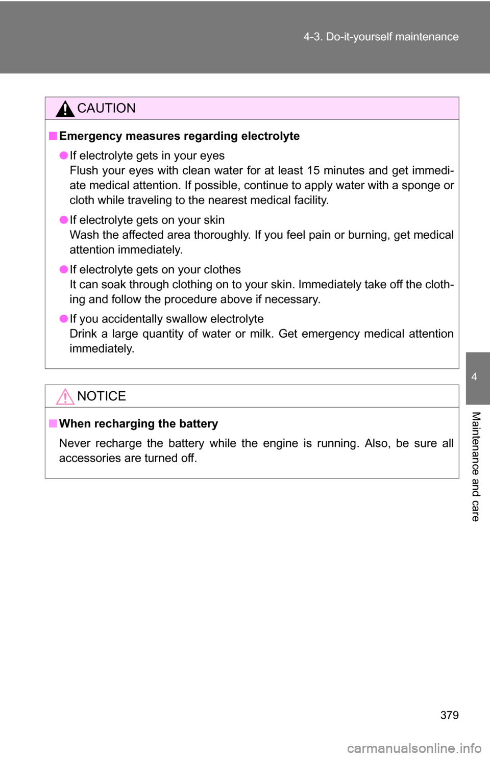 TOYOTA RAV4 2012 XA30 / 3.G Owners Manual 379
4-3. Do-it-yourself maintenance
4
Maintenance and care
CAUTION
■
Emergency measures regarding electrolyte
●If electrolyte gets in your eyes
Flush your eyes with clean water for at least 15 min TOYOTA RAV4 2012 XA30 / 3.G Owners Manual 379
4-3. Do-it-yourself maintenance
4
Maintenance and care
CAUTION
■
Emergency measures regarding electrolyte
●If electrolyte gets in your eyes
Flush your eyes with clean water for at least 15 min