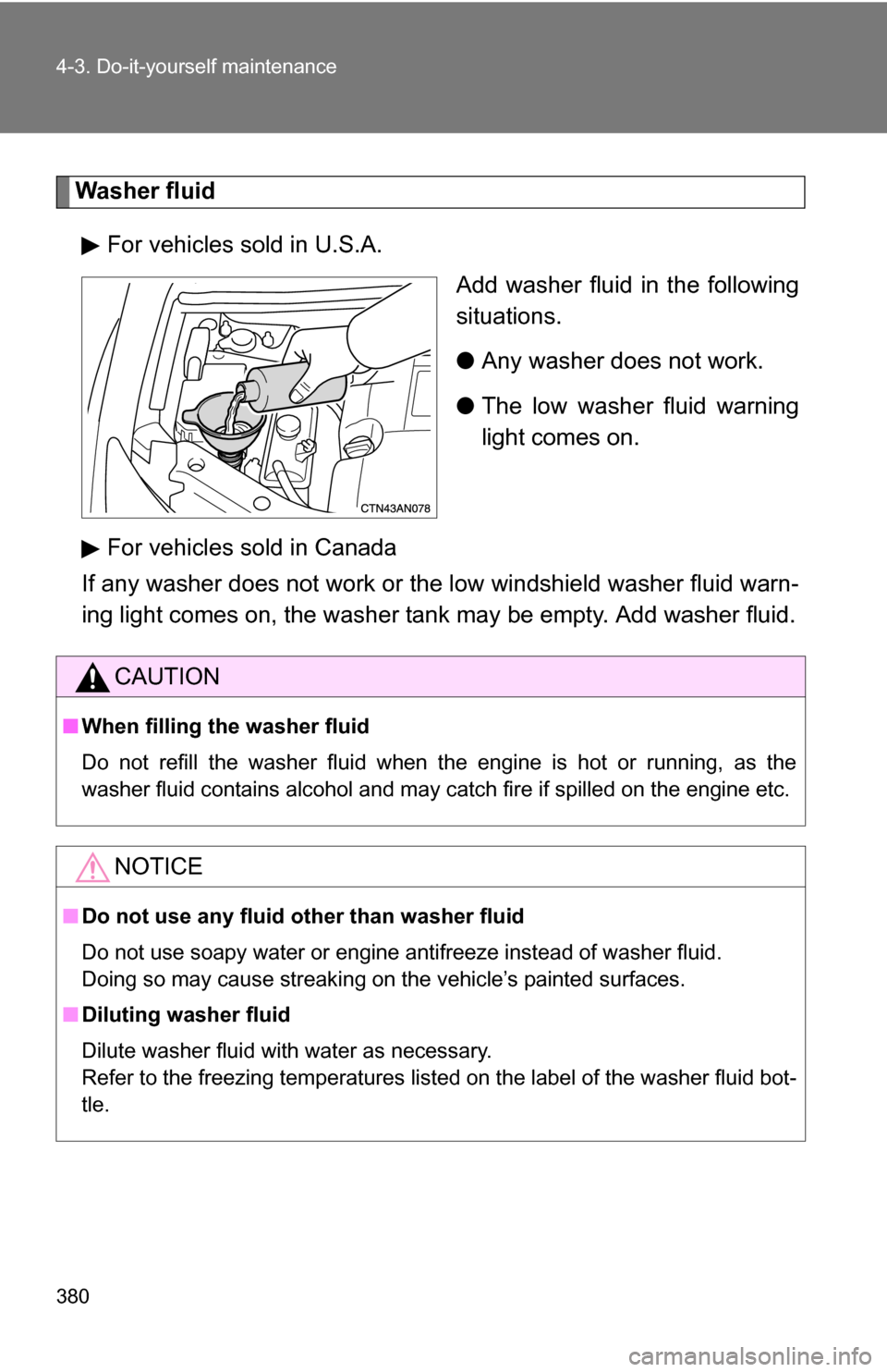 TOYOTA RAV4 2012 XA30 / 3.G Owners Manual 380 4-3. Do-it-yourself maintenance
Washer fluidFor vehicles sold in U.S.A. Add washer fluid in the following
situations.
●Any washer does not work.
● The low washer fluid warning
light comes on.
TOYOTA RAV4 2012 XA30 / 3.G Owners Manual 380 4-3. Do-it-yourself maintenance
Washer fluidFor vehicles sold in U.S.A. Add washer fluid in the following
situations.
●Any washer does not work.
● The low washer fluid warning
light comes on.