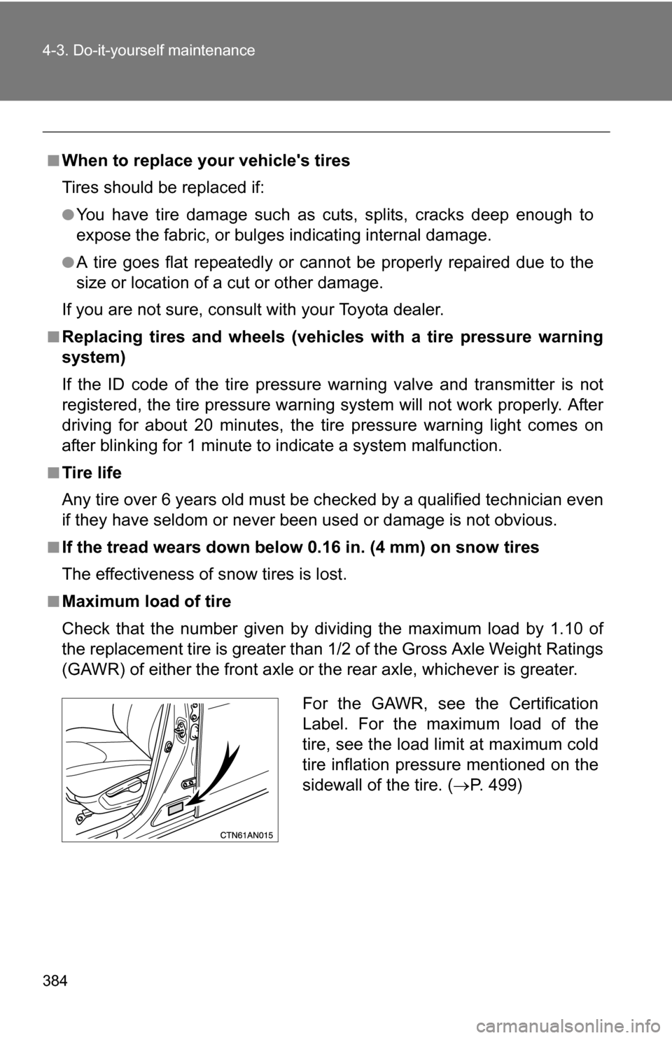 TOYOTA RAV4 2012 XA30 / 3.G Owners Manual 384 4-3. Do-it-yourself maintenance
■When to replace your vehicles tires
Tires should be replaced if:
●You have tire damage such as cuts, splits, cracks deep enough to
expose the fabric, or bulge TOYOTA RAV4 2012 XA30 / 3.G Owners Manual 384 4-3. Do-it-yourself maintenance
■When to replace your vehicles tires
Tires should be replaced if:
●You have tire damage such as cuts, splits, cracks deep enough to
expose the fabric, or bulge