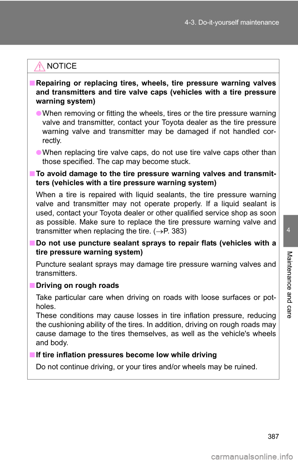 TOYOTA RAV4 2012 XA30 / 3.G Owners Guide 387
4-3. Do-it-yourself maintenance
4
Maintenance and care
NOTICE
■Repairing or replacing tires, whee
ls, tire pressure warning valves
and transmitters and tire valve caps (vehicles with a tire pres
