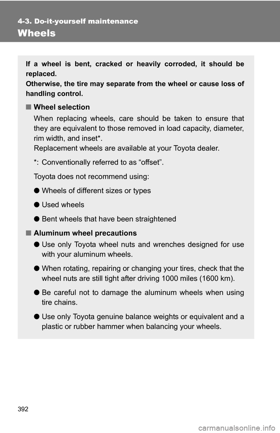 TOYOTA RAV4 2012 XA30 / 3.G Owners Manual 392
4-3. Do-it-yourself maintenance
Wheels
If a wheel is bent, cracked or heavily corroded, it should be
replaced.
Otherwise, the tire may separate from the wheel or cause loss of
handling control.
TOYOTA RAV4 2012 XA30 / 3.G Owners Manual 392
4-3. Do-it-yourself maintenance
Wheels
If a wheel is bent, cracked or heavily corroded, it should be
replaced.
Otherwise, the tire may separate from the wheel or cause loss of
handling control.