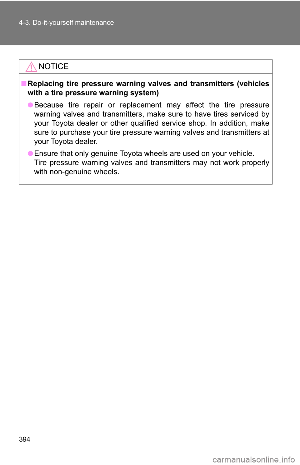 TOYOTA RAV4 2012 XA30 / 3.G Owners Guide 394 4-3. Do-it-yourself maintenance
NOTICE
■Replacing tire pressure warning valves and transmitters (vehicles
with a tire pressure warning system)
●Because tire repair or replacement may affect th