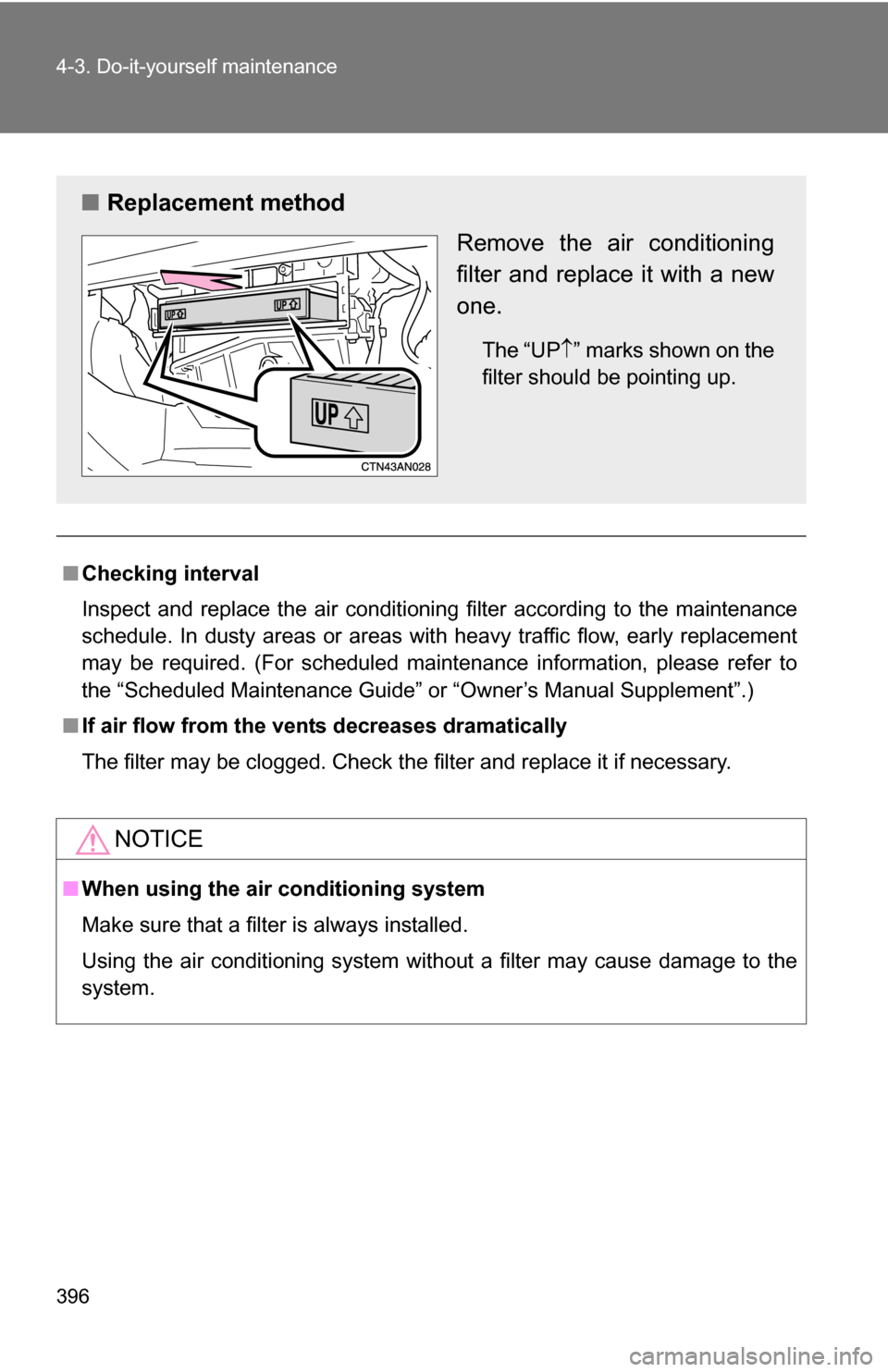TOYOTA RAV4 2012 XA30 / 3.G Owners Manual 396 4-3. Do-it-yourself maintenance
■Checking interval
Inspect and replace the air conditioning filter according to the maintenance
schedule. In dusty areas or areas wit h heavy traffic flow, early 