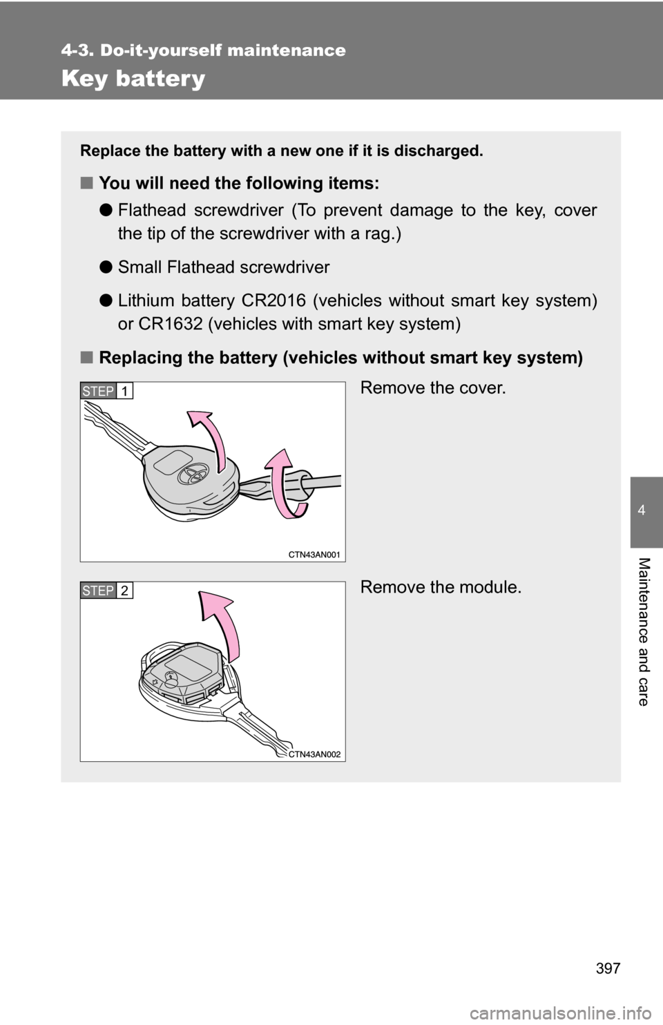TOYOTA RAV4 2012 XA30 / 3.G Owners Manual 397
4-3. Do-it-yourself maintenance
4
Maintenance and care
Key batter y
Replace the battery with a new one if it is discharged.
■You will need the following items:
●Flathead screwdriver (To preven