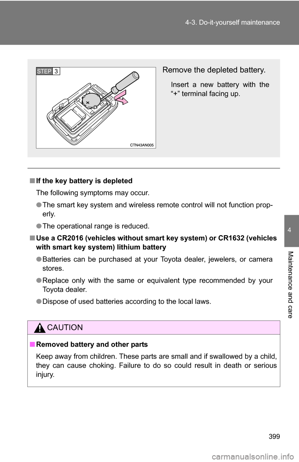 TOYOTA RAV4 2012 XA30 / 3.G Owners Manual 399
4-3. Do-it-yourself maintenance
4
Maintenance and care
■
If the key battery is depleted
The following symptoms may occur.
●The smart key system and wireless remote control will not function pr