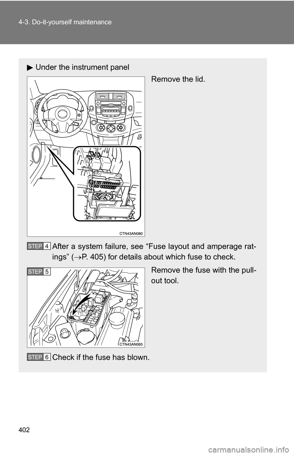 TOYOTA RAV4 2012 XA30 / 3.G Owners Manual 402 4-3. Do-it-yourself maintenance
Under the instrument panelRemove the lid.
After a system failure, see “Fuse layout and amperage rat-
ings” ( P. 405) for details about which fuse to check.
R