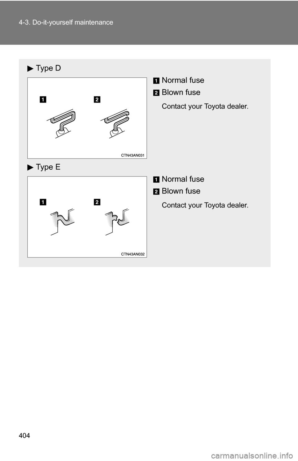 TOYOTA RAV4 2012 XA30 / 3.G Owners Manual 404 4-3. Do-it-yourself maintenance
Ty p e  DNormal fuse
Blown fuse
Contact your Toyota dealer.
Ty p e  E
Normal fuse
Blown fuse
Contact your Toyota dealer. 