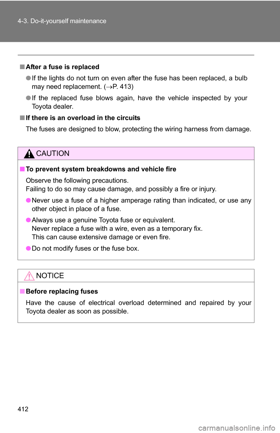 TOYOTA RAV4 2012 XA30 / 3.G Owners Manual 412 4-3. Do-it-yourself maintenance
■After a fuse is replaced
●If the lights do not turn on even after the fuse has been replaced, a bulb
may need replacement. ( P. 413)
● If the replaced fus