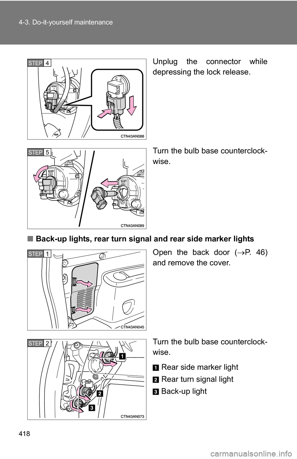 TOYOTA RAV4 2012 XA30 / 3.G Owners Manual 418 4-3. Do-it-yourself maintenance
Unplug the connector while
depressing the lock release.
Turn the bulb base counterclock-
wise.
■ Back-up lights, rear turn signal and rear side marker lights
Open