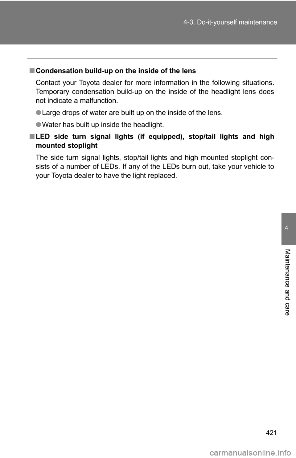 TOYOTA RAV4 2012 XA30 / 3.G Owners Manual 421
4-3. Do-it-yourself maintenance
4
Maintenance and care
■
Condensation build-up on th e inside of the lens
Contact your Toyota dealer for more  information in the following situations.
Temporary 