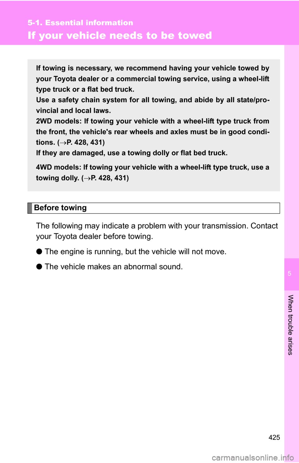 TOYOTA RAV4 2012 XA30 / 3.G Owners Manual 5
When trouble arises
425
5-1. Essential information
If your vehicle needs to be towed
Before towingThe following may indicate a problem with your transmission. Contact
your Toyota dealer before towin