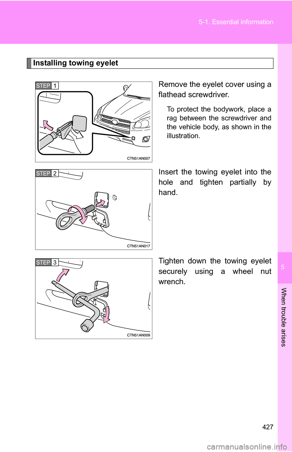 TOYOTA RAV4 2012 XA30 / 3.G Owners Manual 5
When trouble arises
427
5-1. Essential information
Installing towing eyelet
Remove the eyelet cover using a
flathead screwdriver. 
To protect the bodywork, place a
rag between the screwdriver and
th