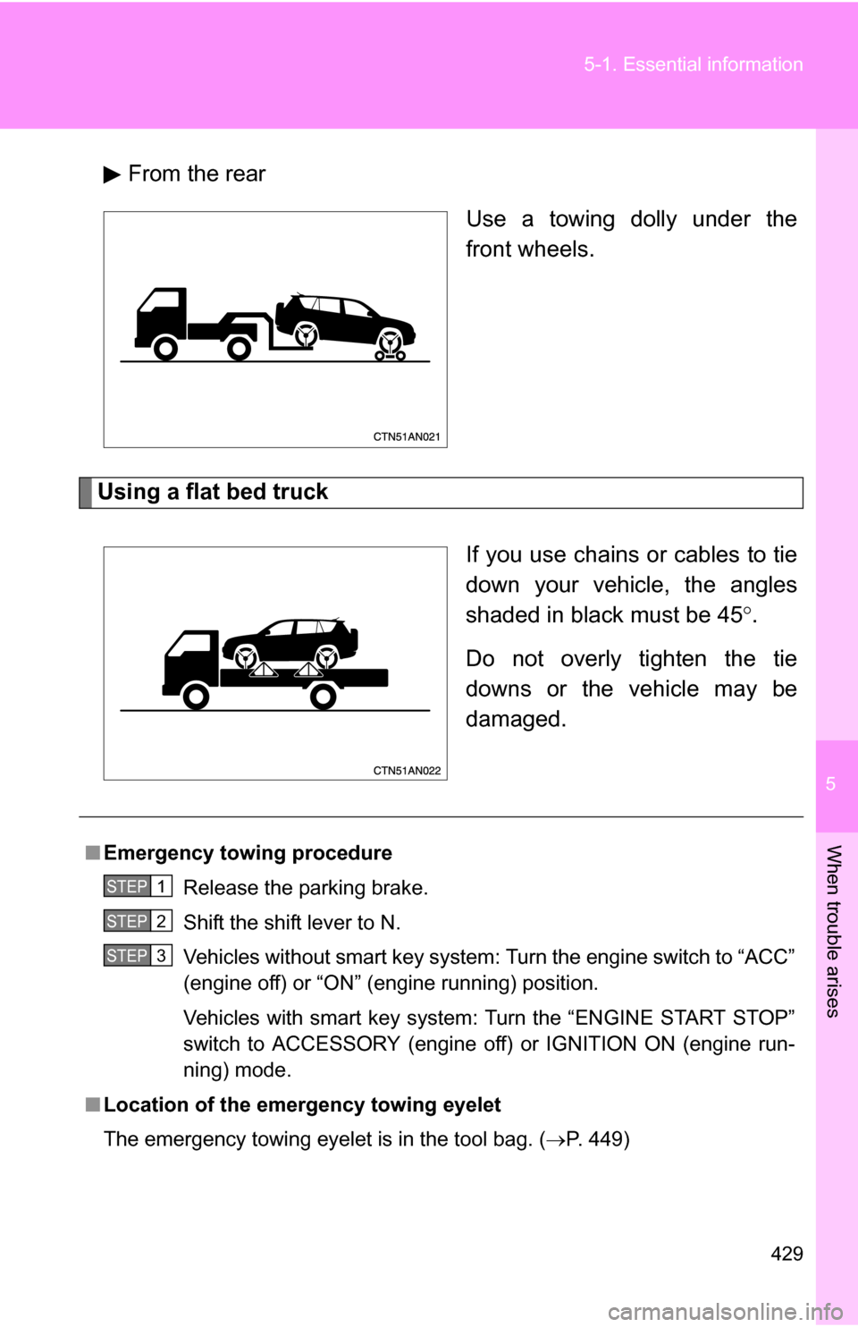TOYOTA RAV4 2012 XA30 / 3.G Owners Manual 5
When trouble arises
429
5-1. Essential information
From the rear
Use a towing dolly under the
front wheels.
Using a flat bed truck
If you use chains or cables to tie
down your vehicle, the angles
sh