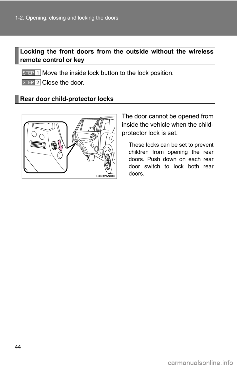 TOYOTA RAV4 2012 XA30 / 3.G Service Manual 44 1-2. Opening, closing and locking the doors
Locking the front doors from the outside without the wireless
remote control or keyMove the inside lock button to the lock position.
Close the door.
Rear