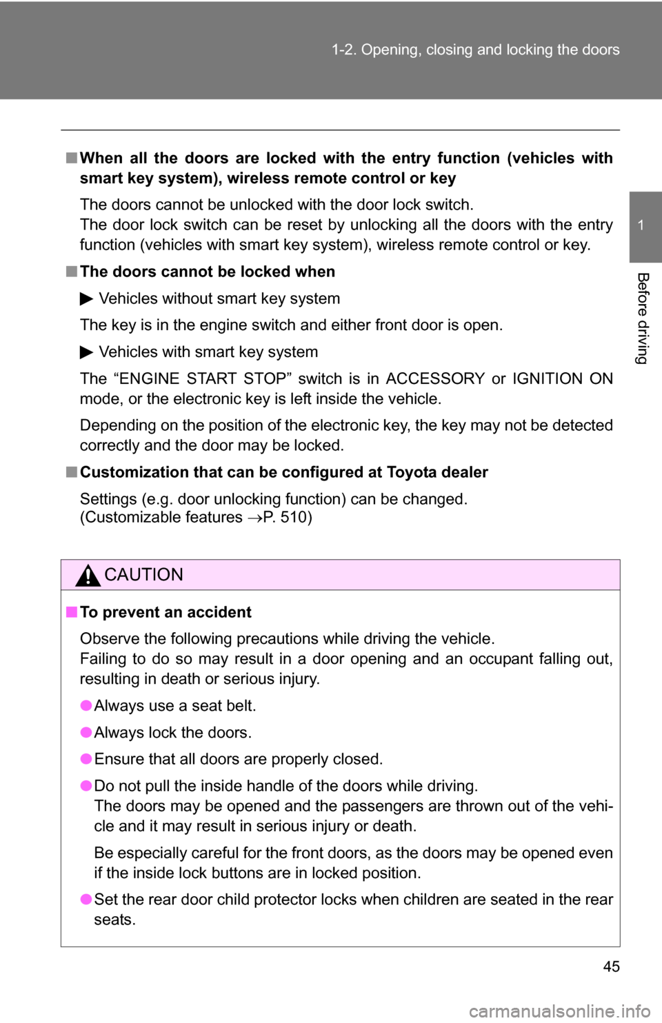 TOYOTA RAV4 2012 XA30 / 3.G Service Manual 45
1-2. Opening, closing and locking the doors
1
Before driving
■
When all the doors are locked with the entry function (vehicles with
smart key system), wireless remote control or key
The doors can