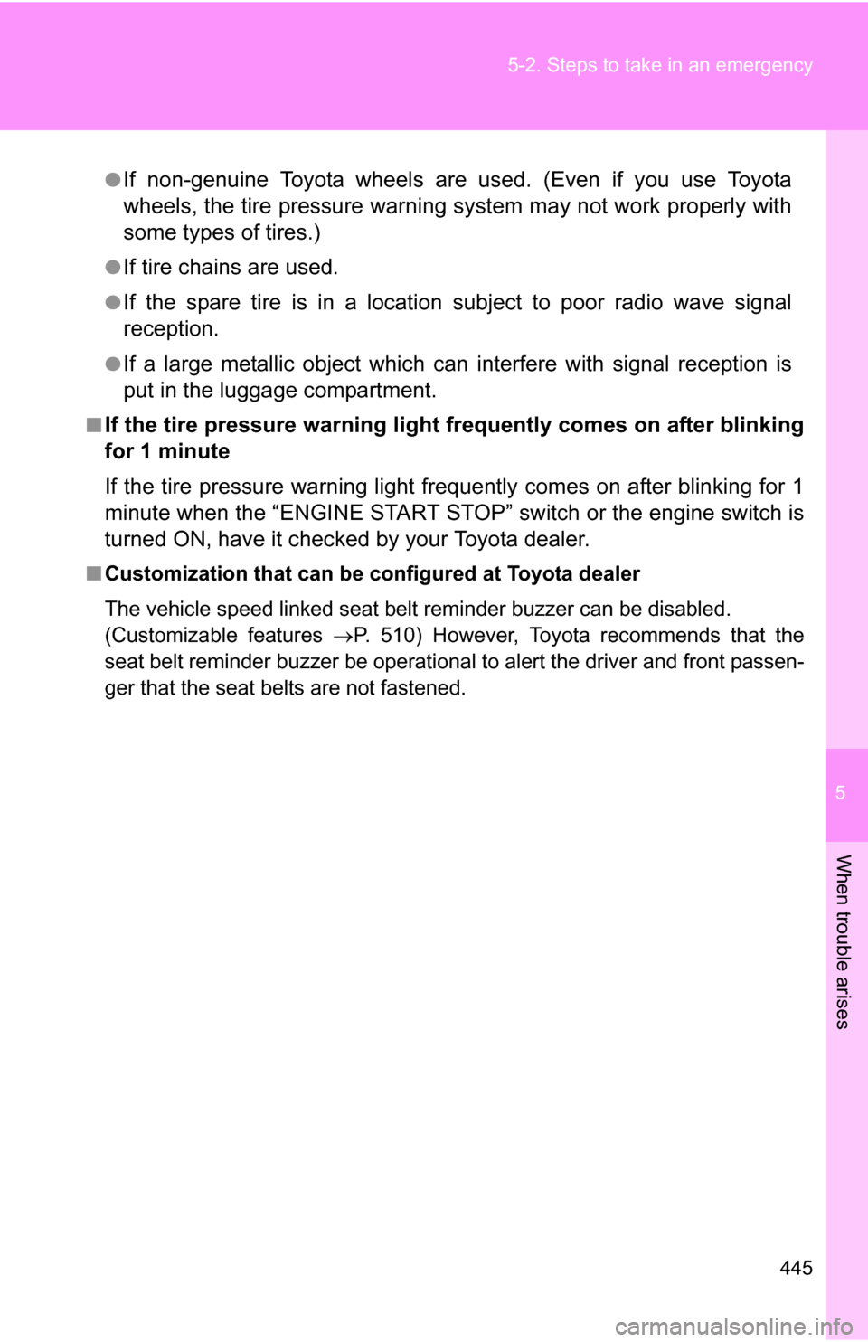 TOYOTA RAV4 2012 XA30 / 3.G Service Manual 5
When trouble arises
445
5-2. Steps to take in an emergency
●If non-genuine Toyota wheels are used. (Even if you use Toyota
wheels, the tire pressu
re warning system may not work properly with
some